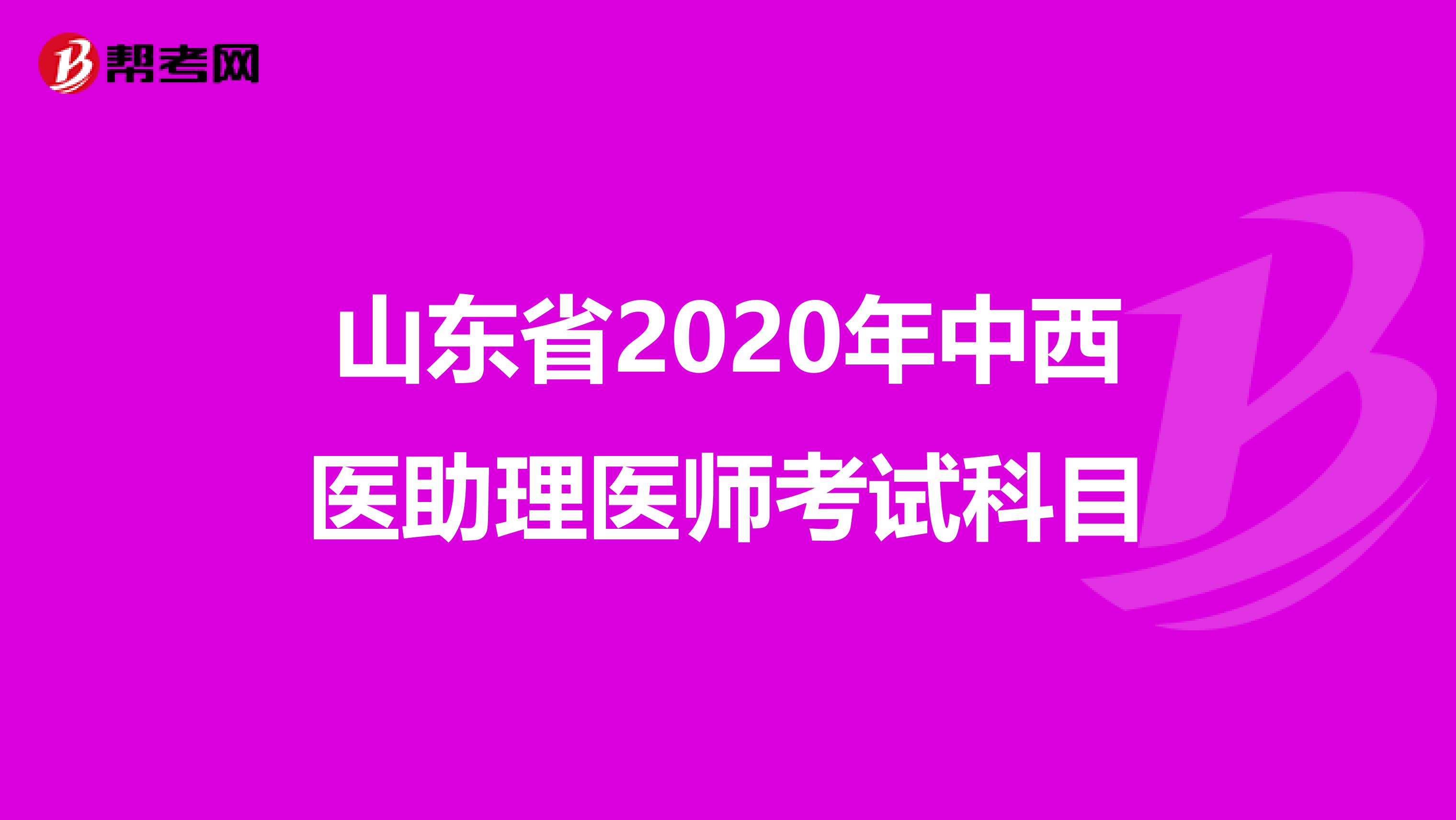山東省2020年中西醫(yī)助理醫(yī)師考試科目