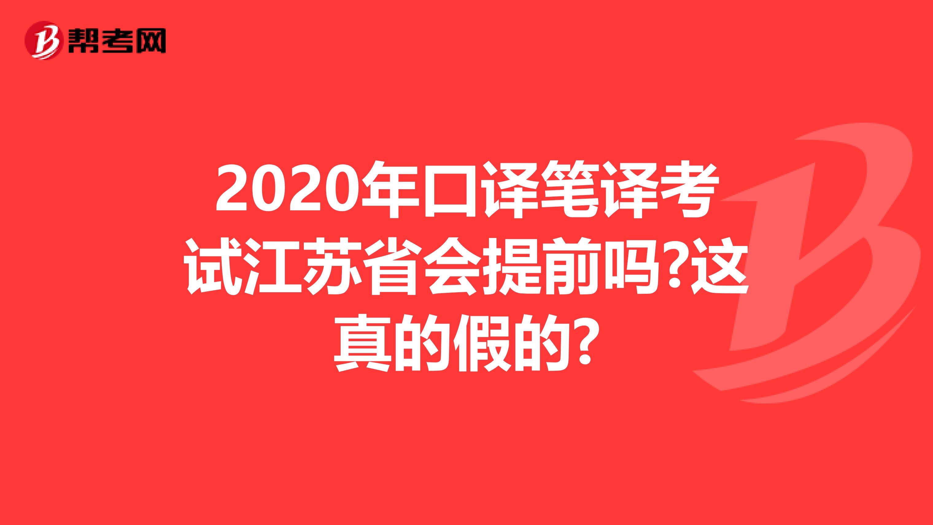 2020年口译笔译考试江苏省会提前吗?这真的假的?