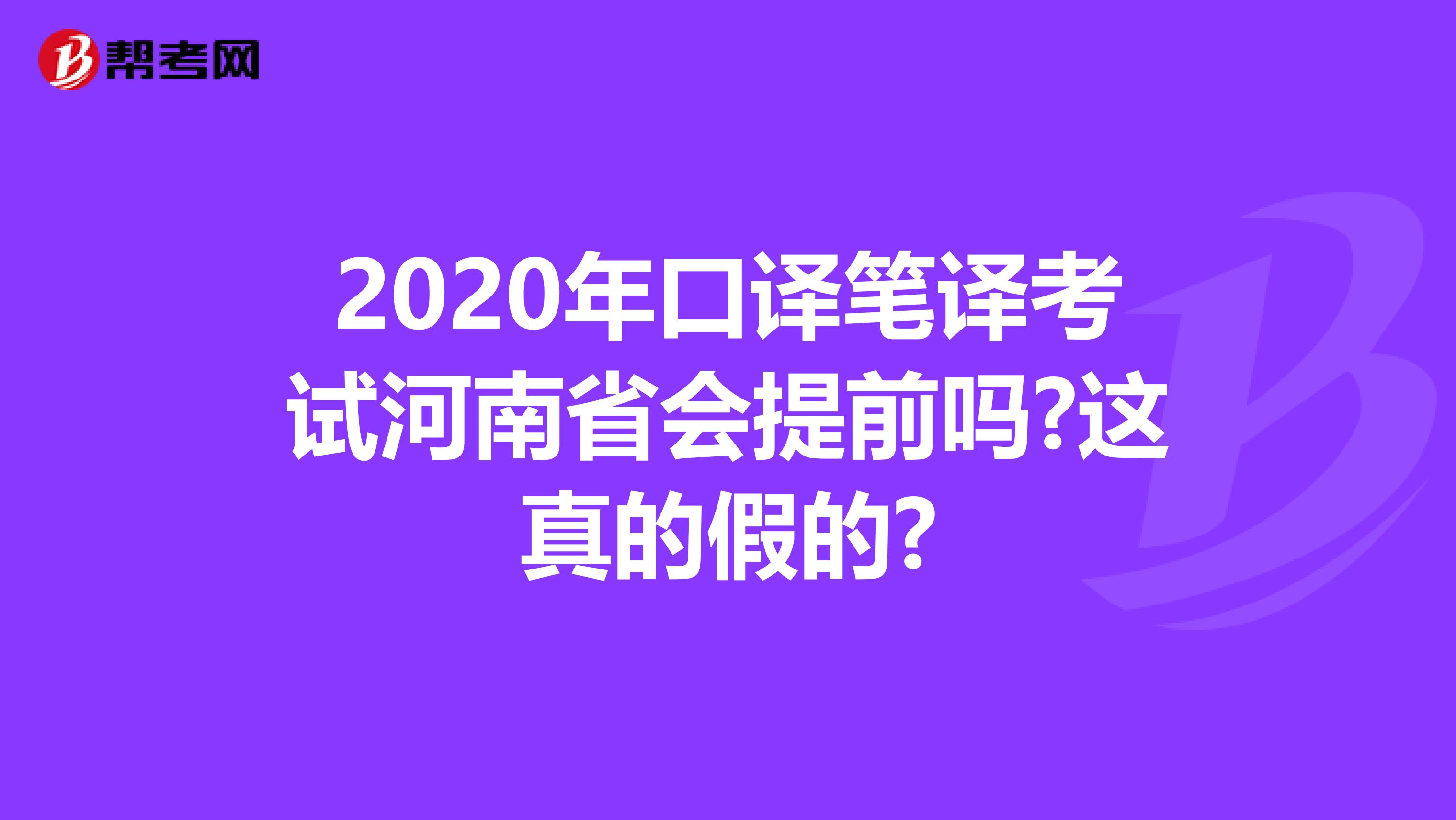 2020年口译笔译考试河南省会提前吗?这真的假的?