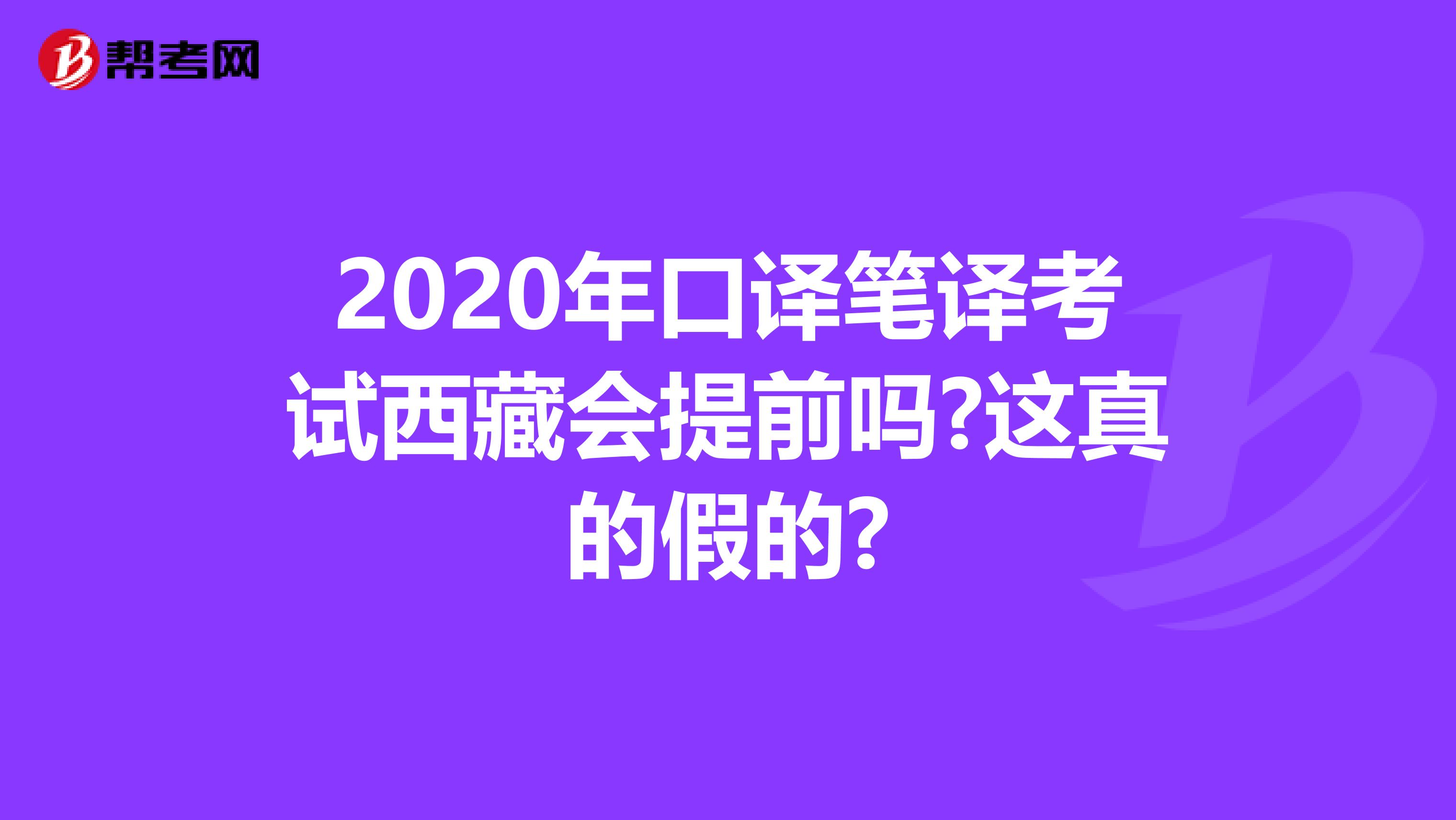 2020年口译笔译考试西藏会提前吗?这真的假的?