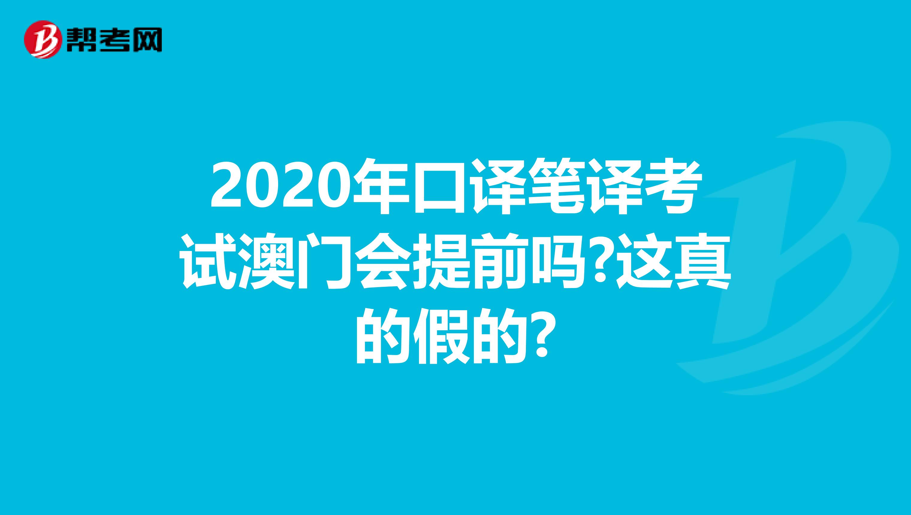 2020年口译笔译考试澳门会提前吗?这真的假的?