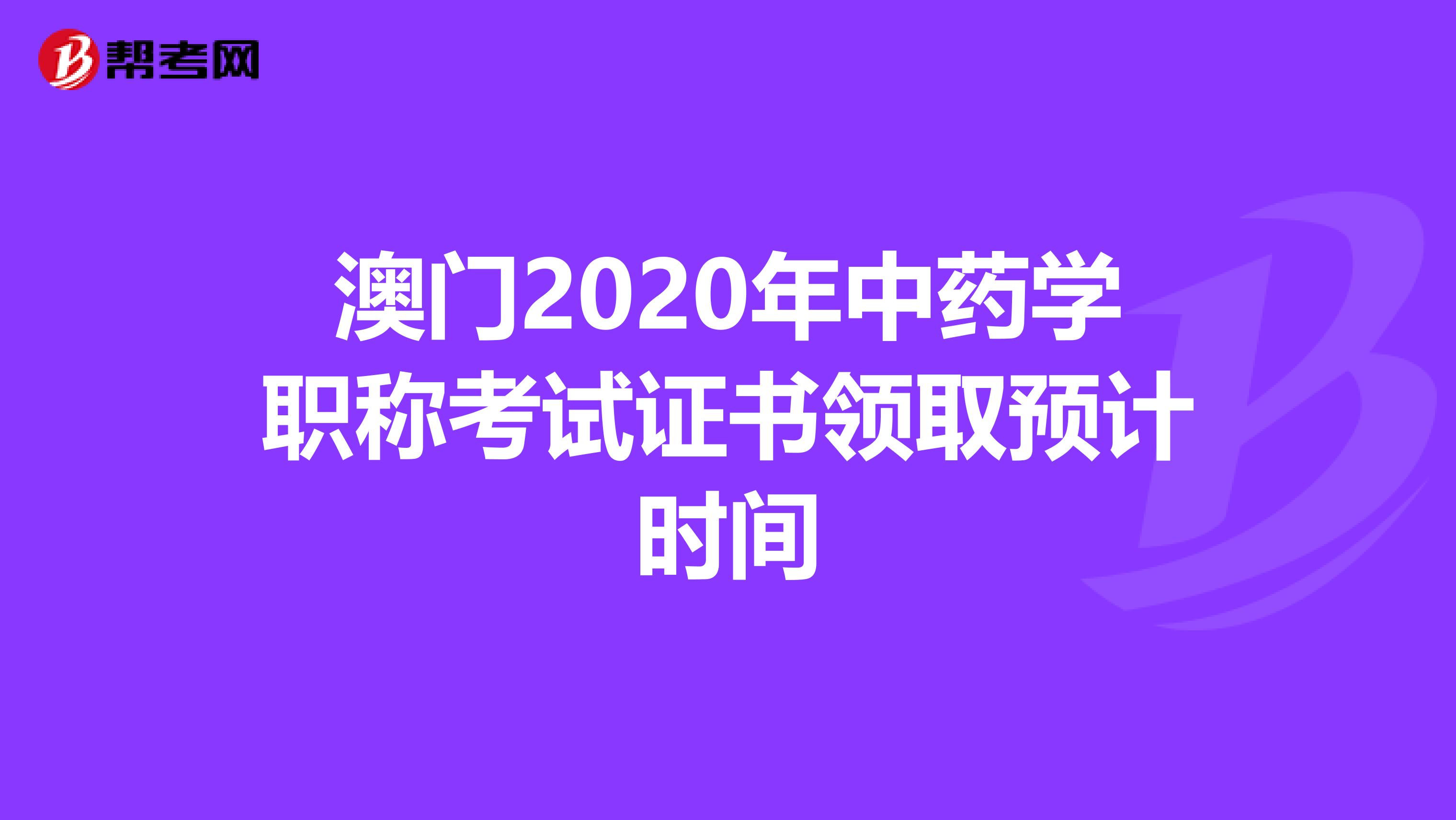 澳门2020年中药学职称考试证书领取预计时间