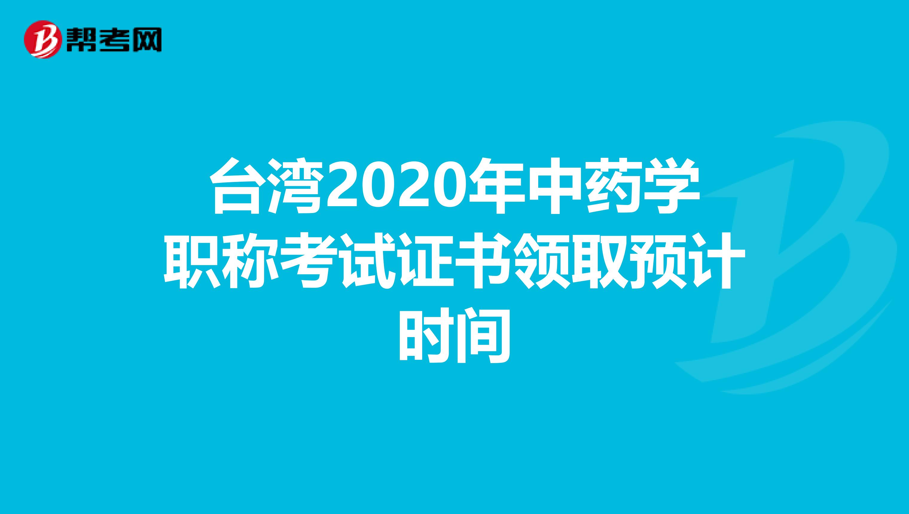 台湾2020年中药学职称考试证书领取预计时间