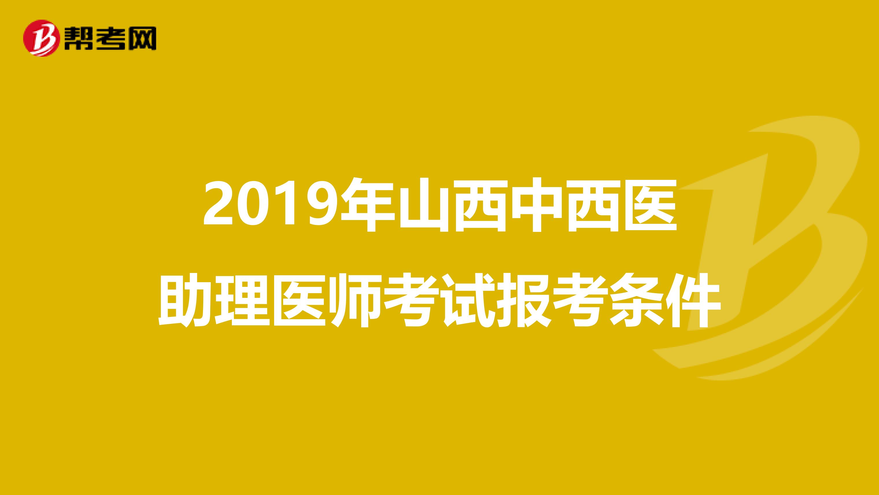 2019年山西中西医助理医师考试报考条件