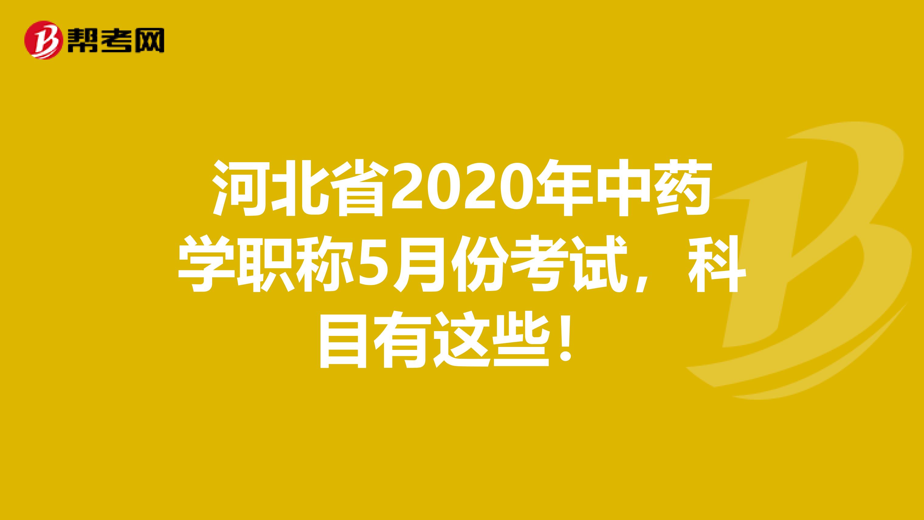 河北省2020年中药学职称5月份考试，科目有这些！