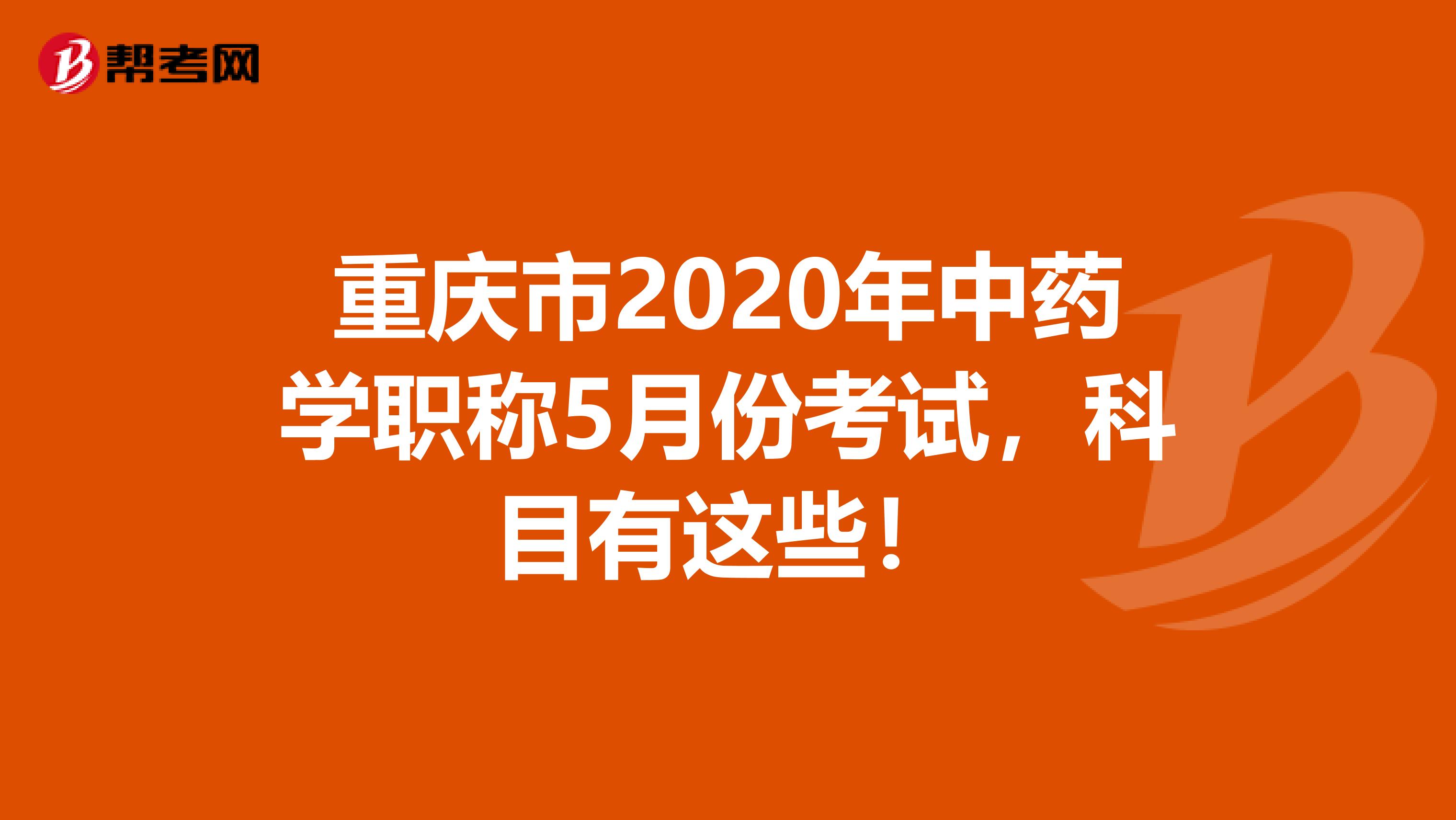 重慶市2020年中藥學(xué)職稱5月份考試，科目有這些！