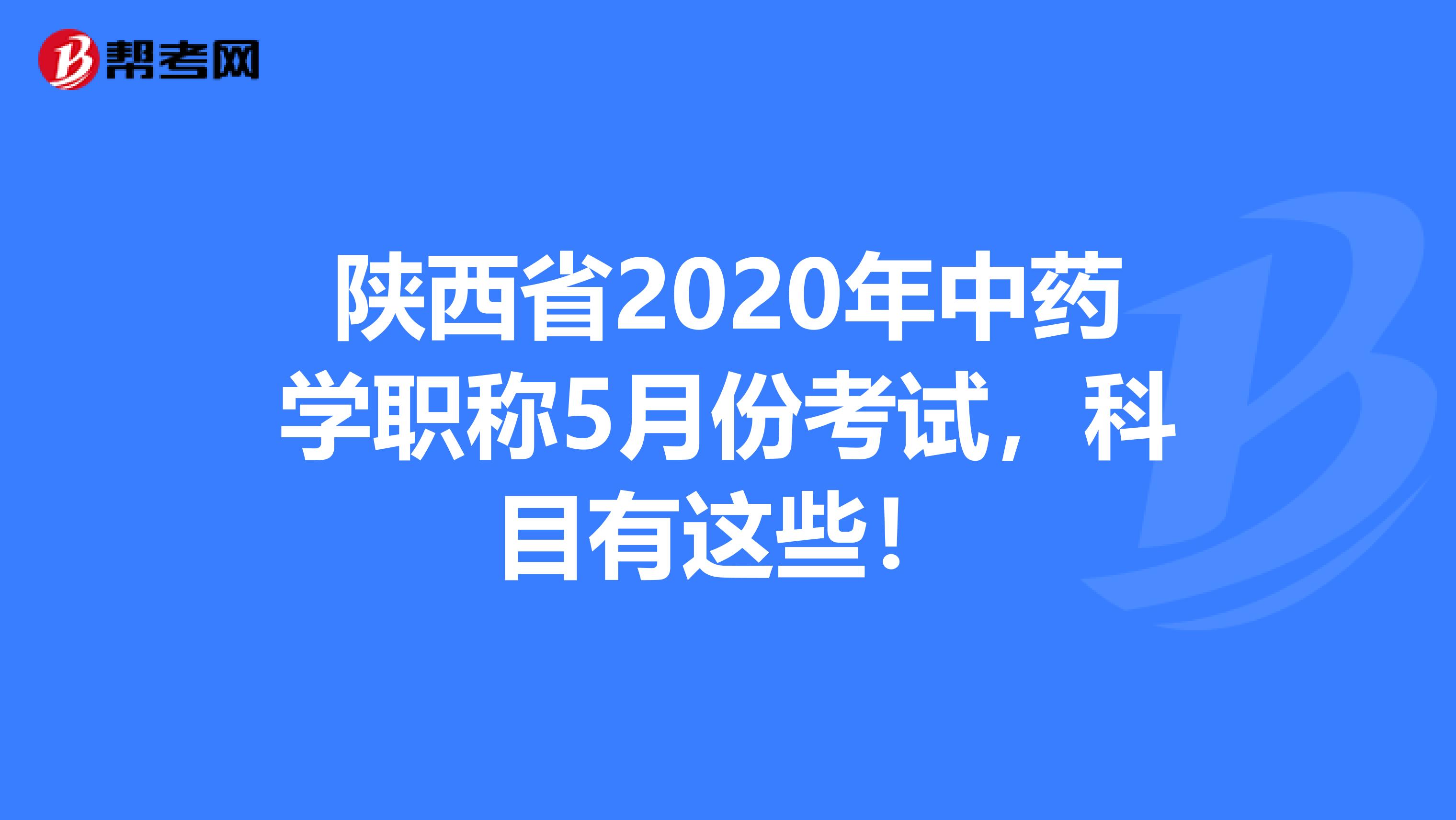 陕西省2020年中药学职称5月份考试，科目有这些！