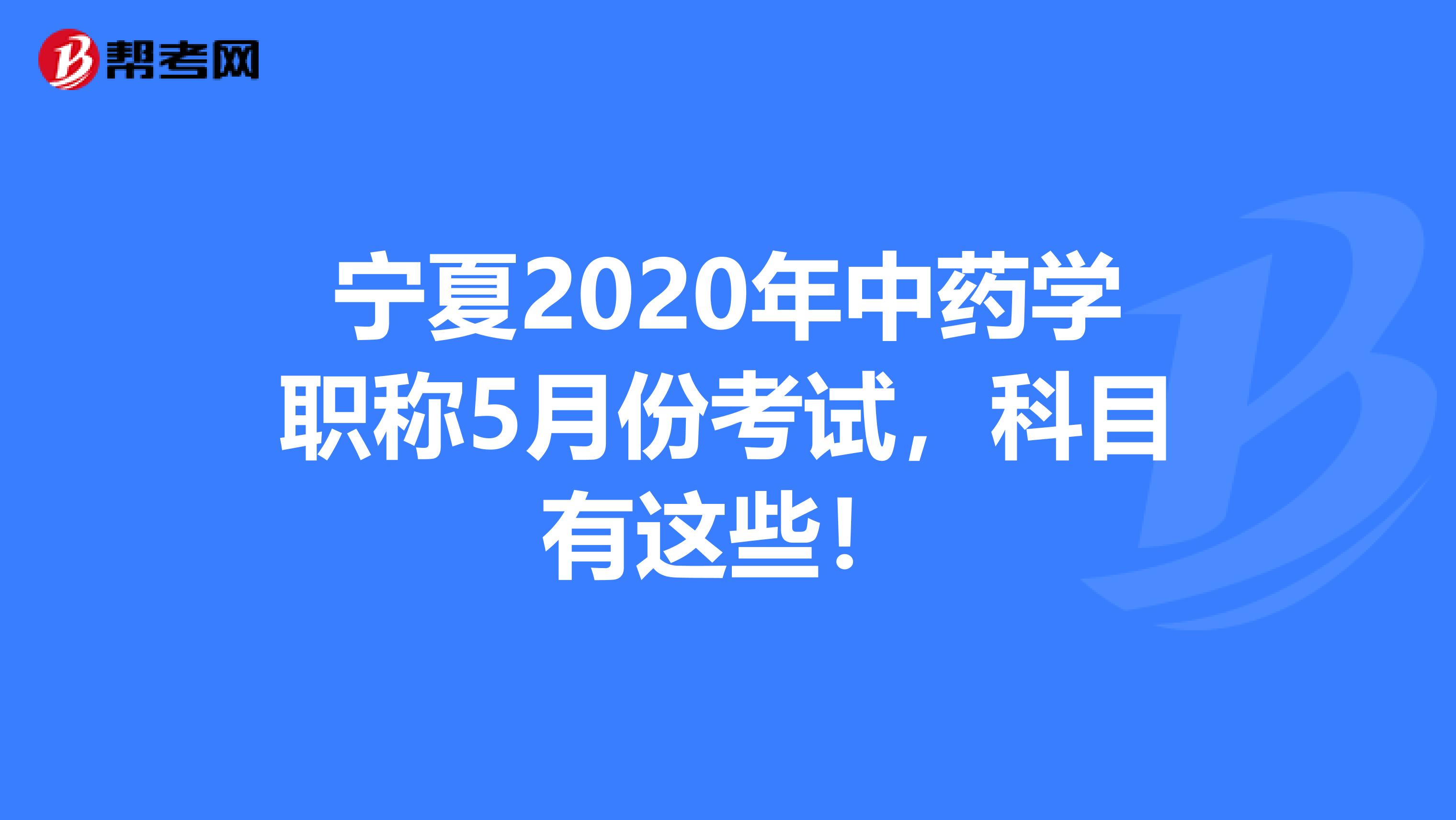 宁夏2020年中药学职称5月份考试，科目有这些！