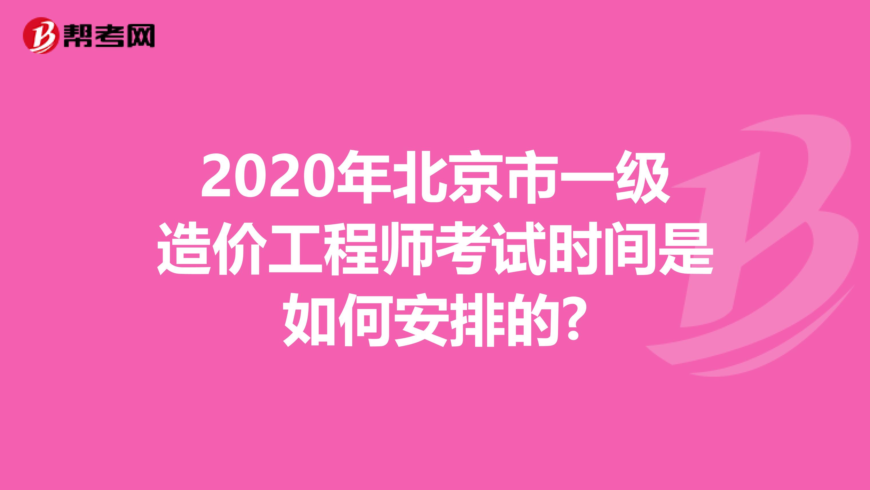 2020年北京市一级造价工程师考试时间是如何安排的?