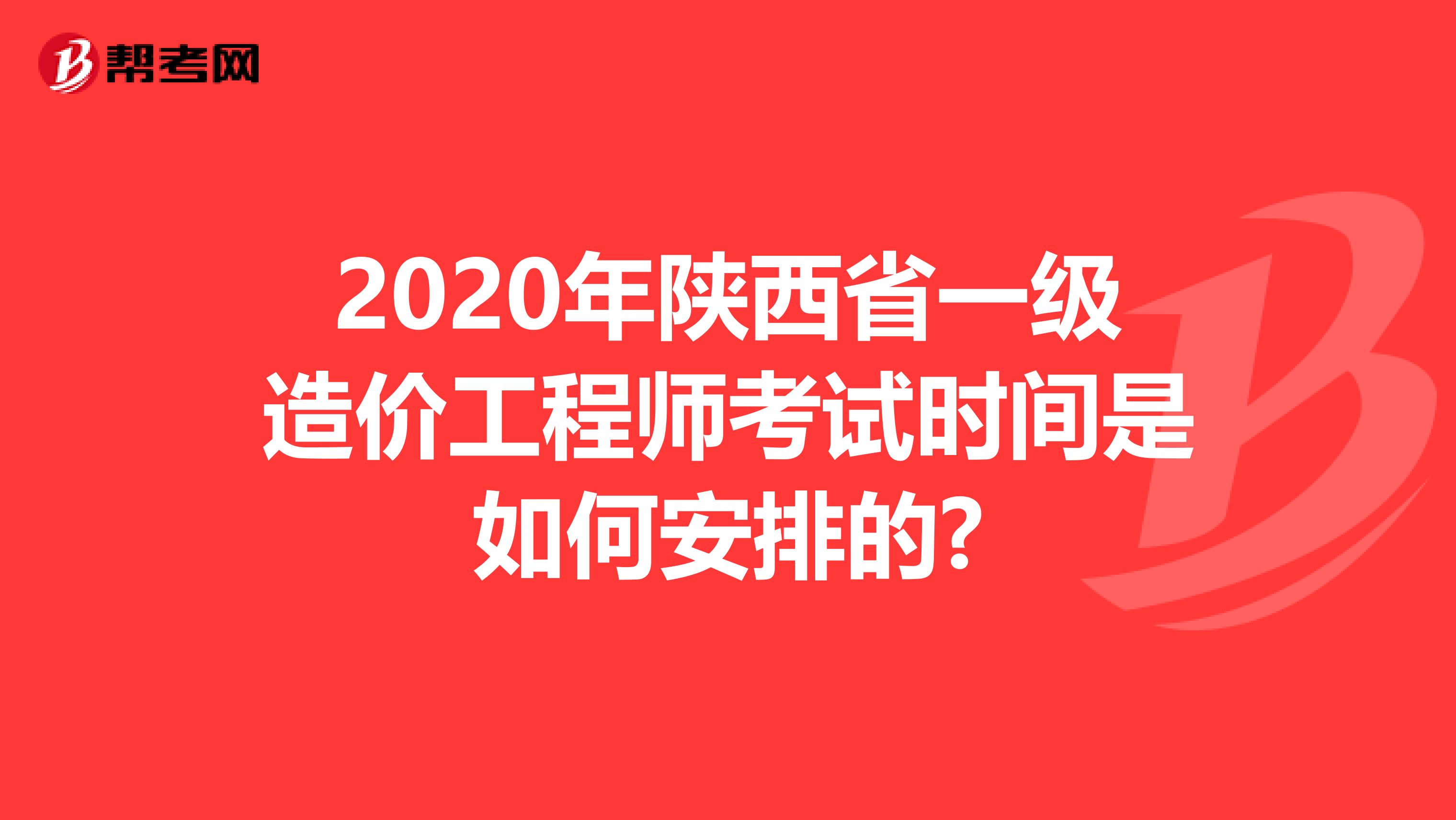 2020年陕西省一级造价工程师考试时间是如何安排的?