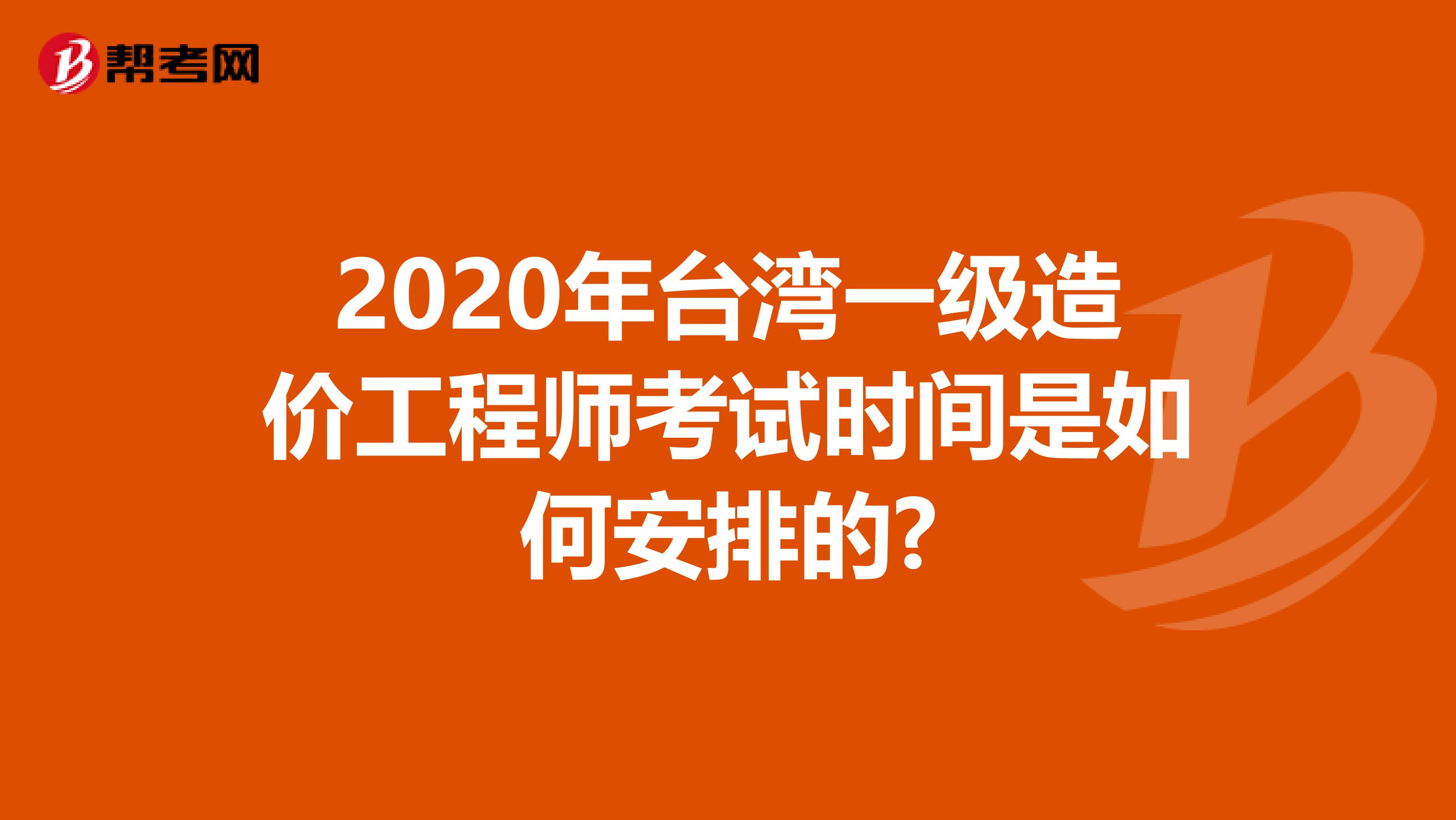 2020年台湾一级造价工程师考试时间是如何安排的?