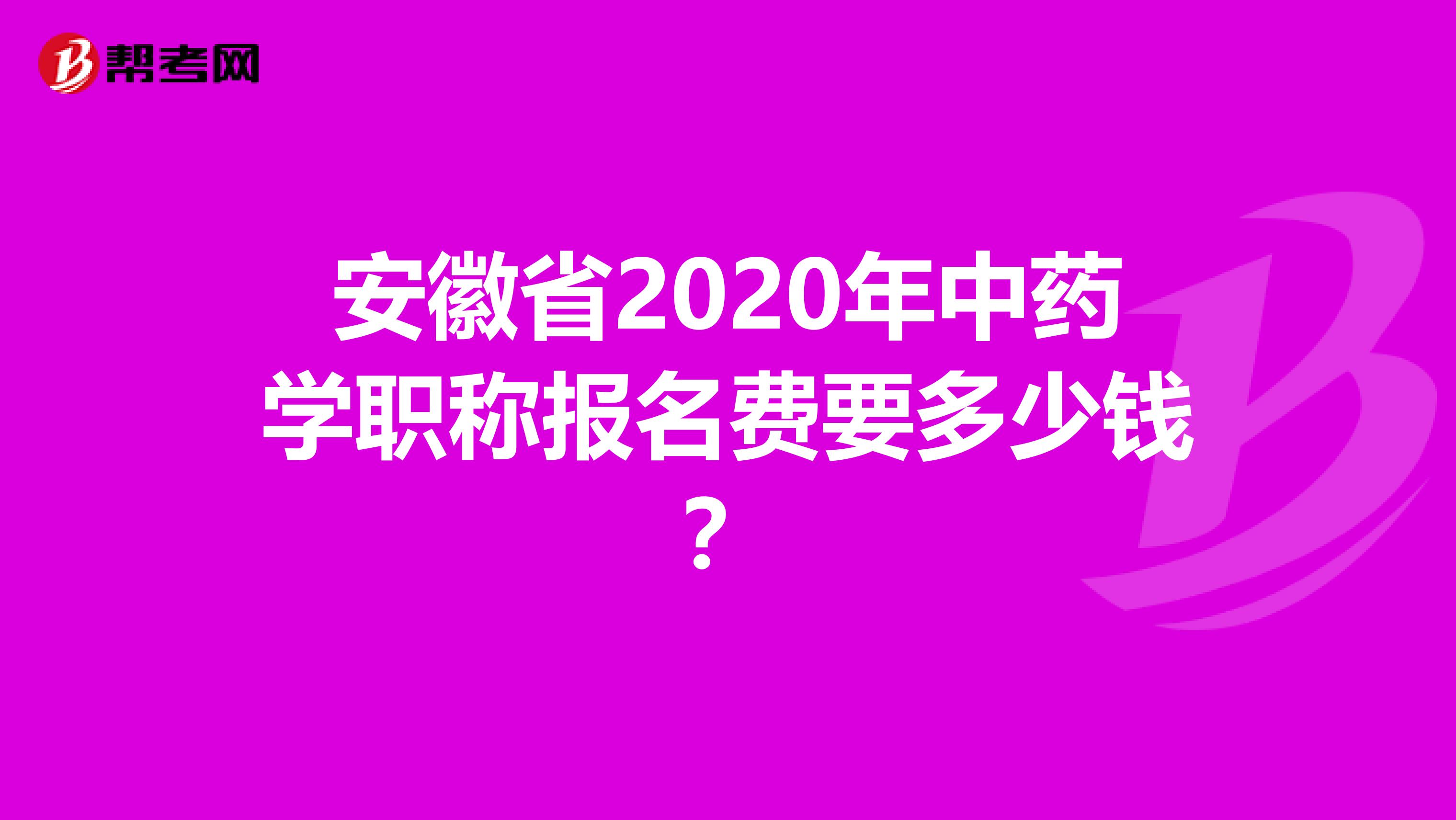 安徽省2020年中藥學職稱報名費要多少錢？