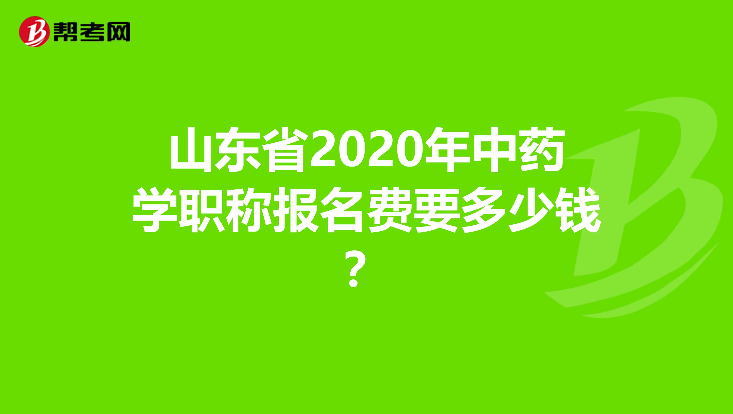 山东省2020年中药学职称报名费要多少钱？