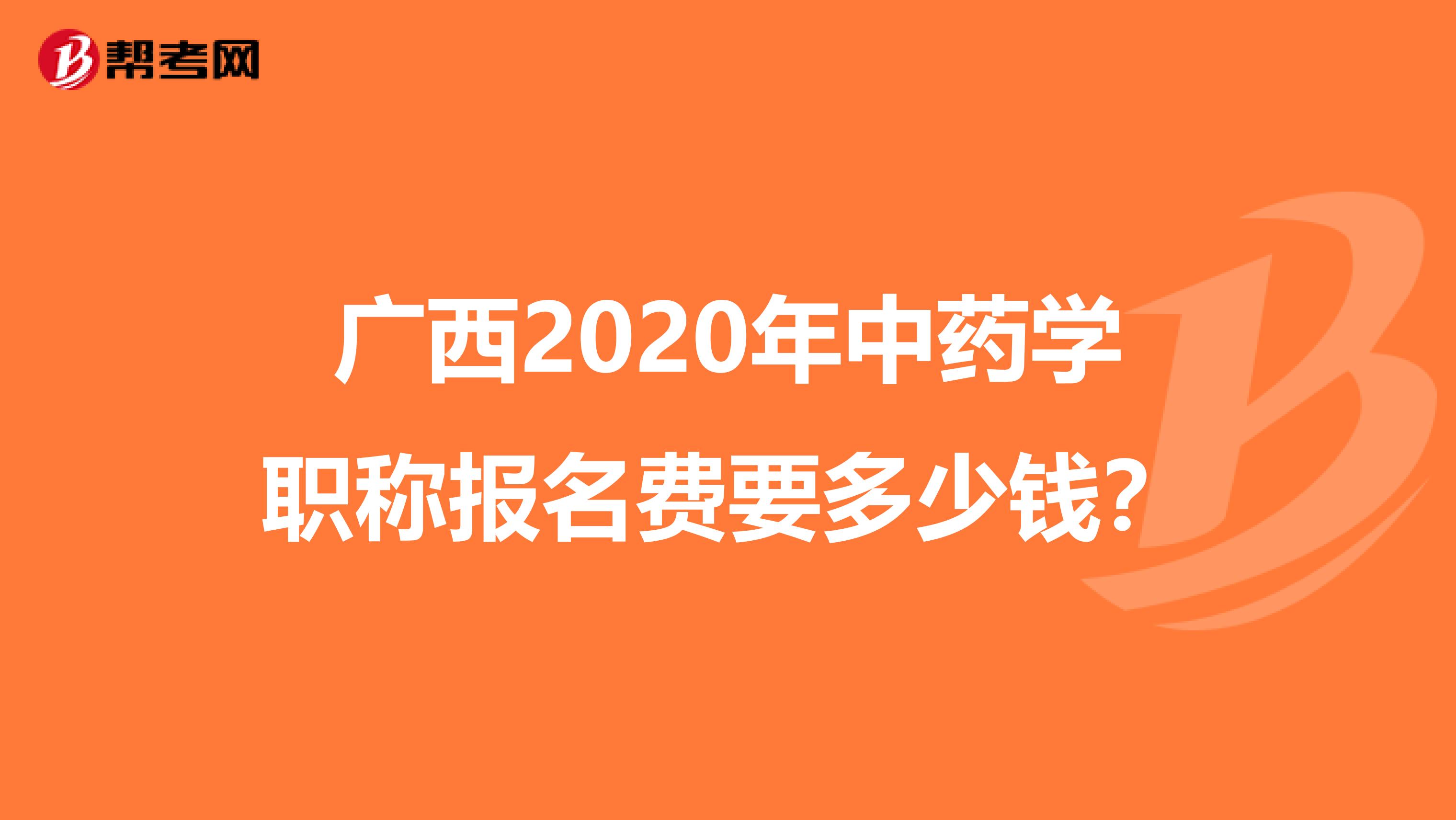 广西2020年中药学职称报名费要多少钱？