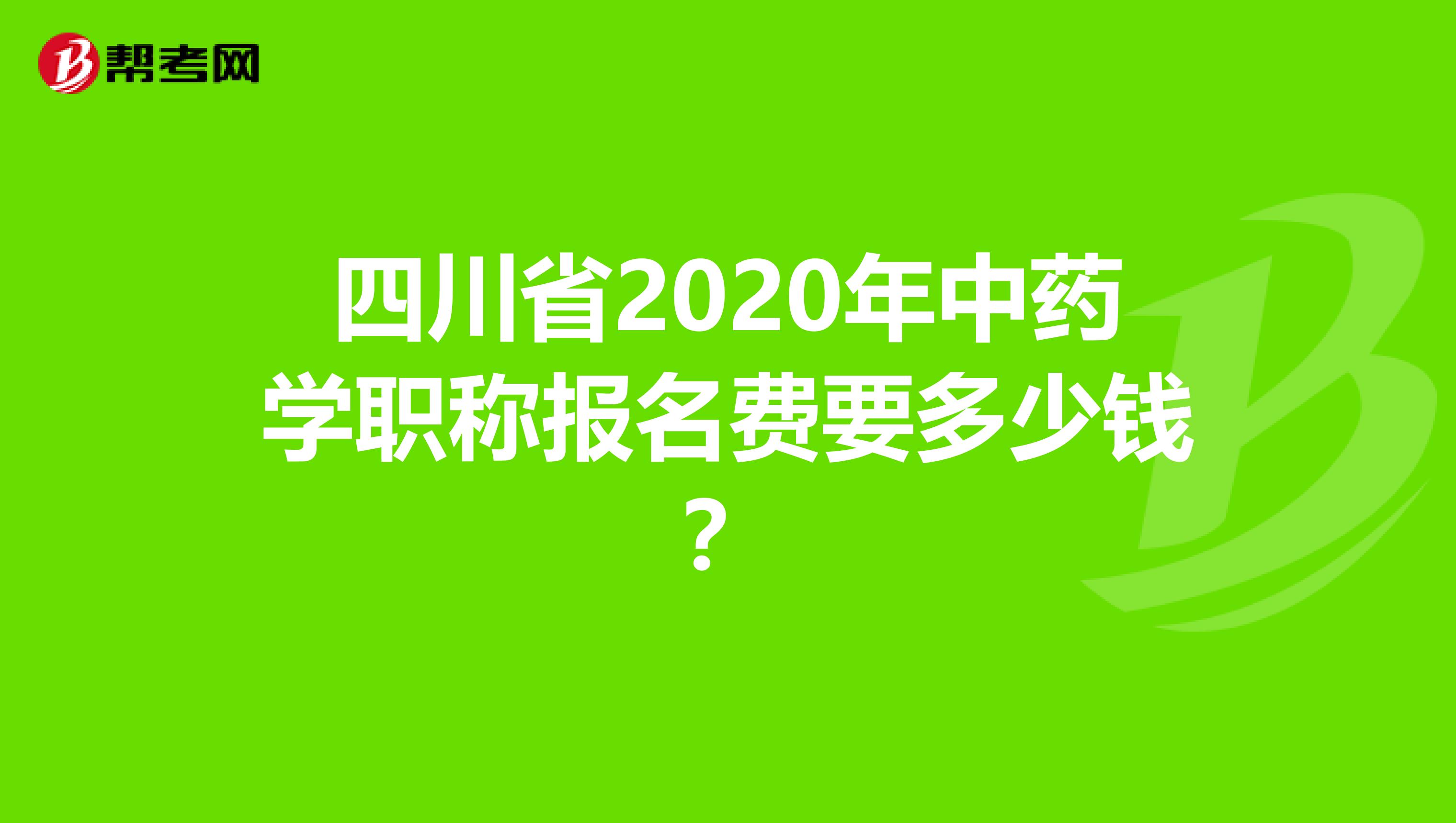 四川省2020年中药学职称报名费要多少钱？