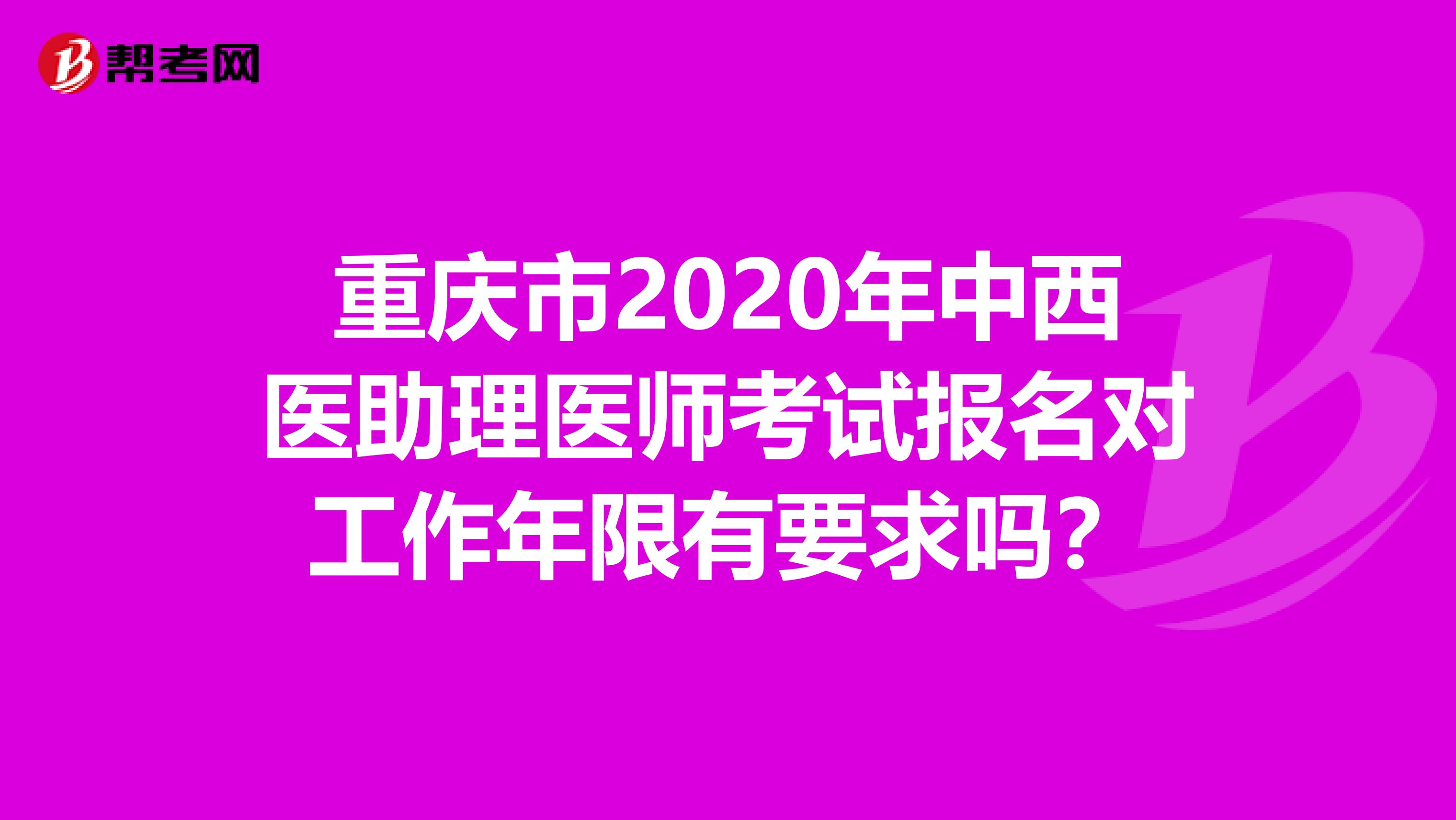 重慶市2020年中西醫(yī)助理醫(yī)師考試報(bào)名對工作年限有要求嗎？