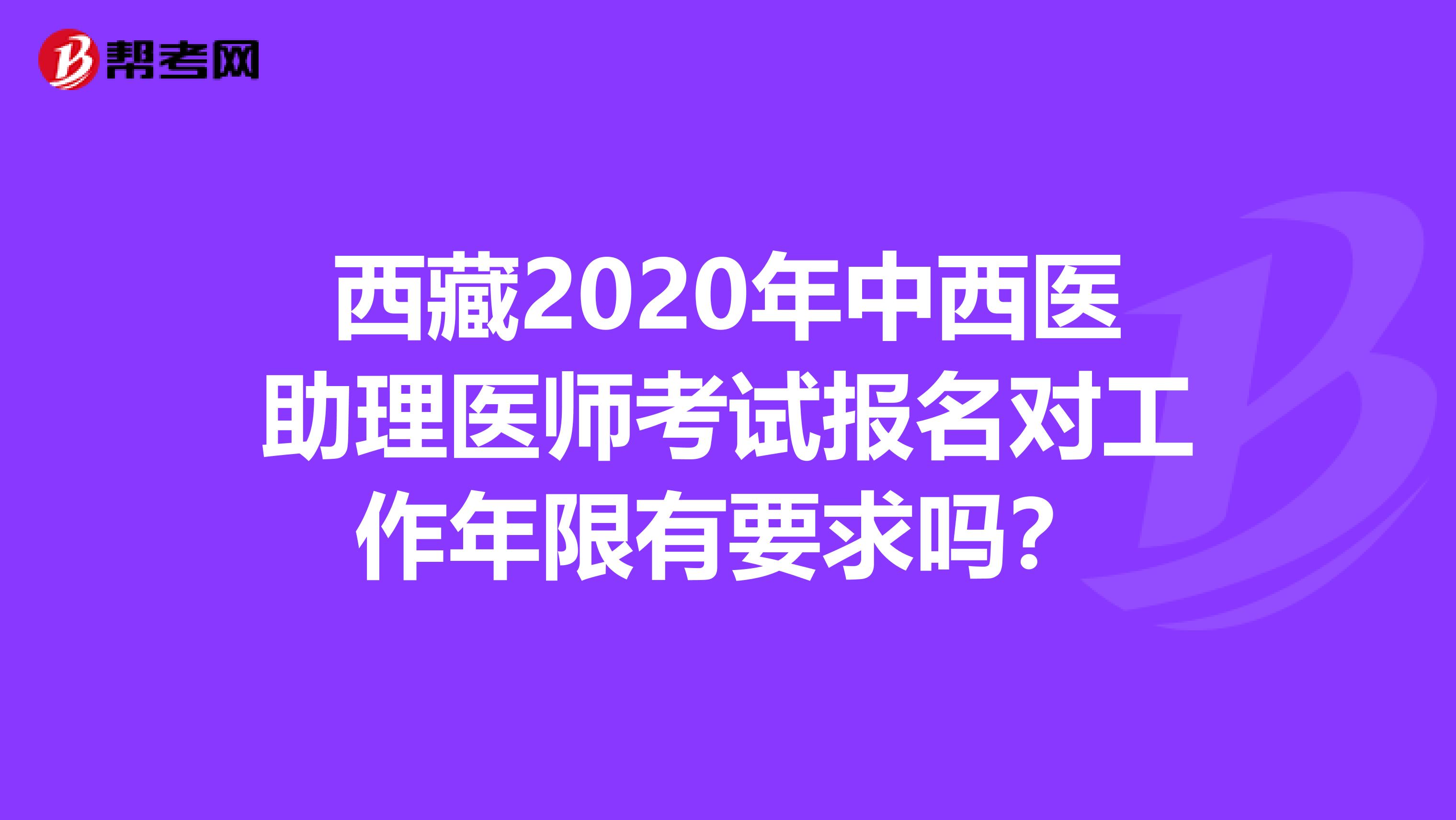 西藏2020年中西医助理医师考试报名对工作年限有要求吗？