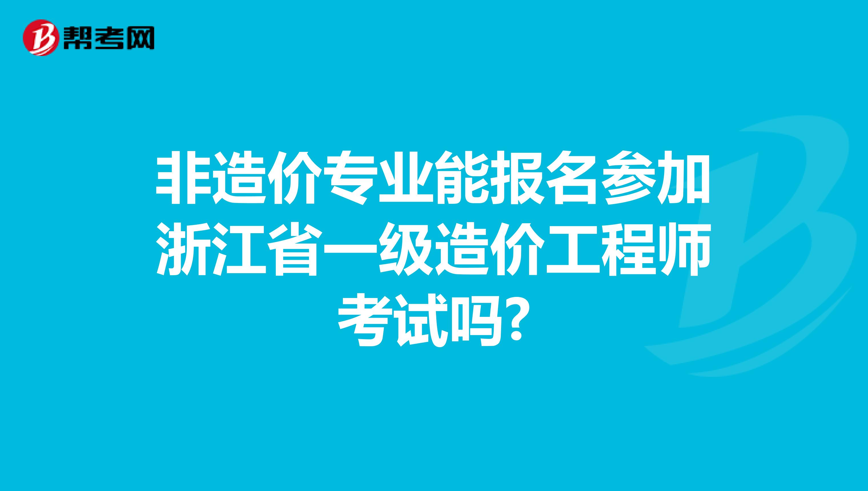 非造价专业能报名参加浙江省一级造价工程师考试吗?