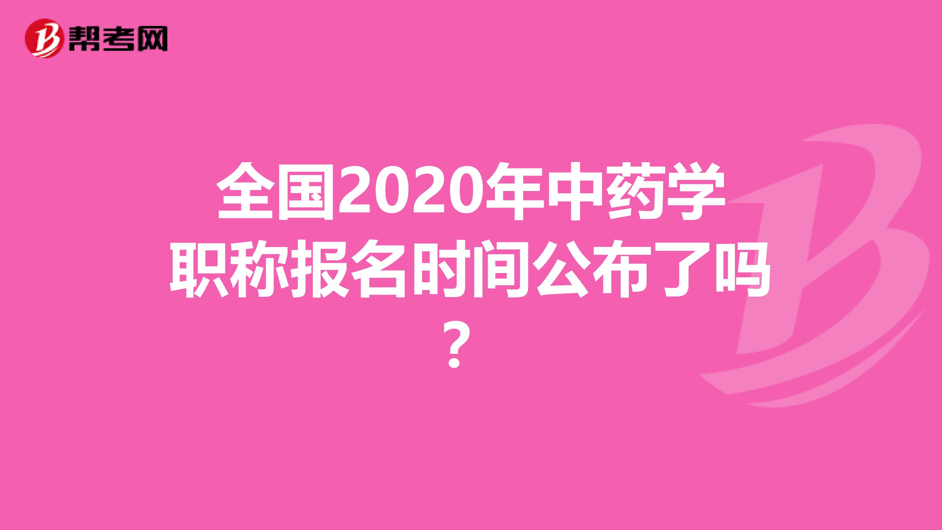全国2020年中药学职称报名时间公布了吗？