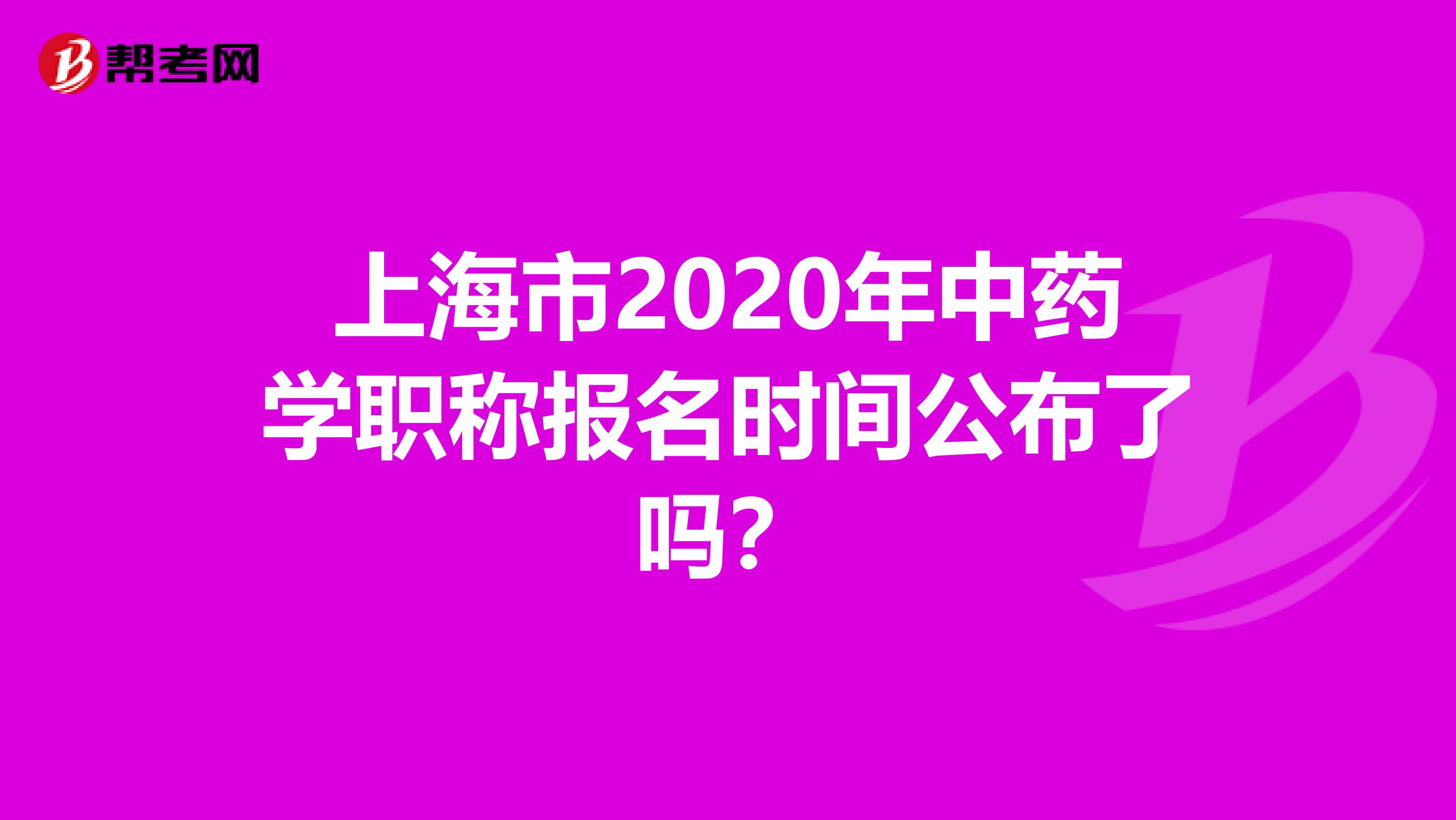上海市2020年中药学职称报名时间公布了吗？