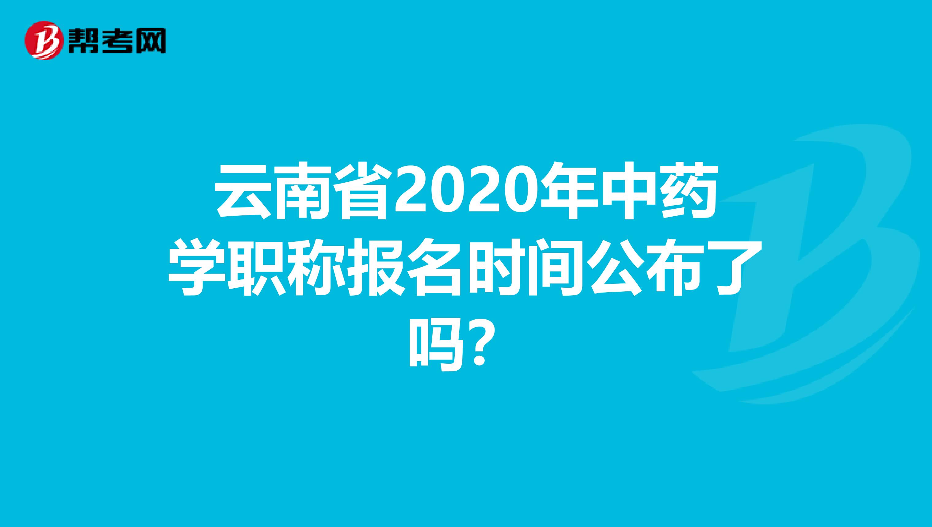 云南省2020年中药学职称报名时间公布了吗？