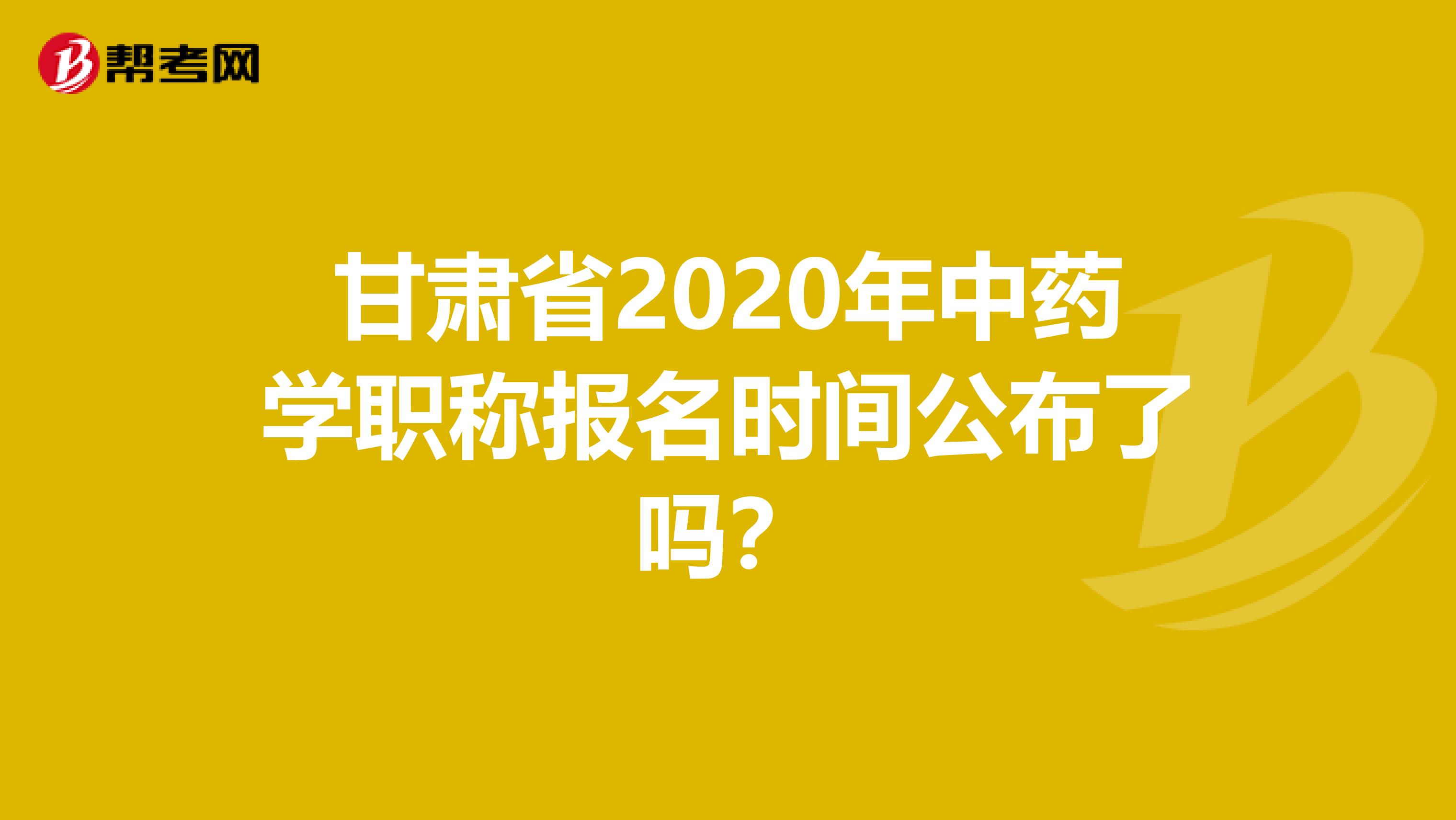 甘肃省2020年中药学职称报名时间公布了吗？