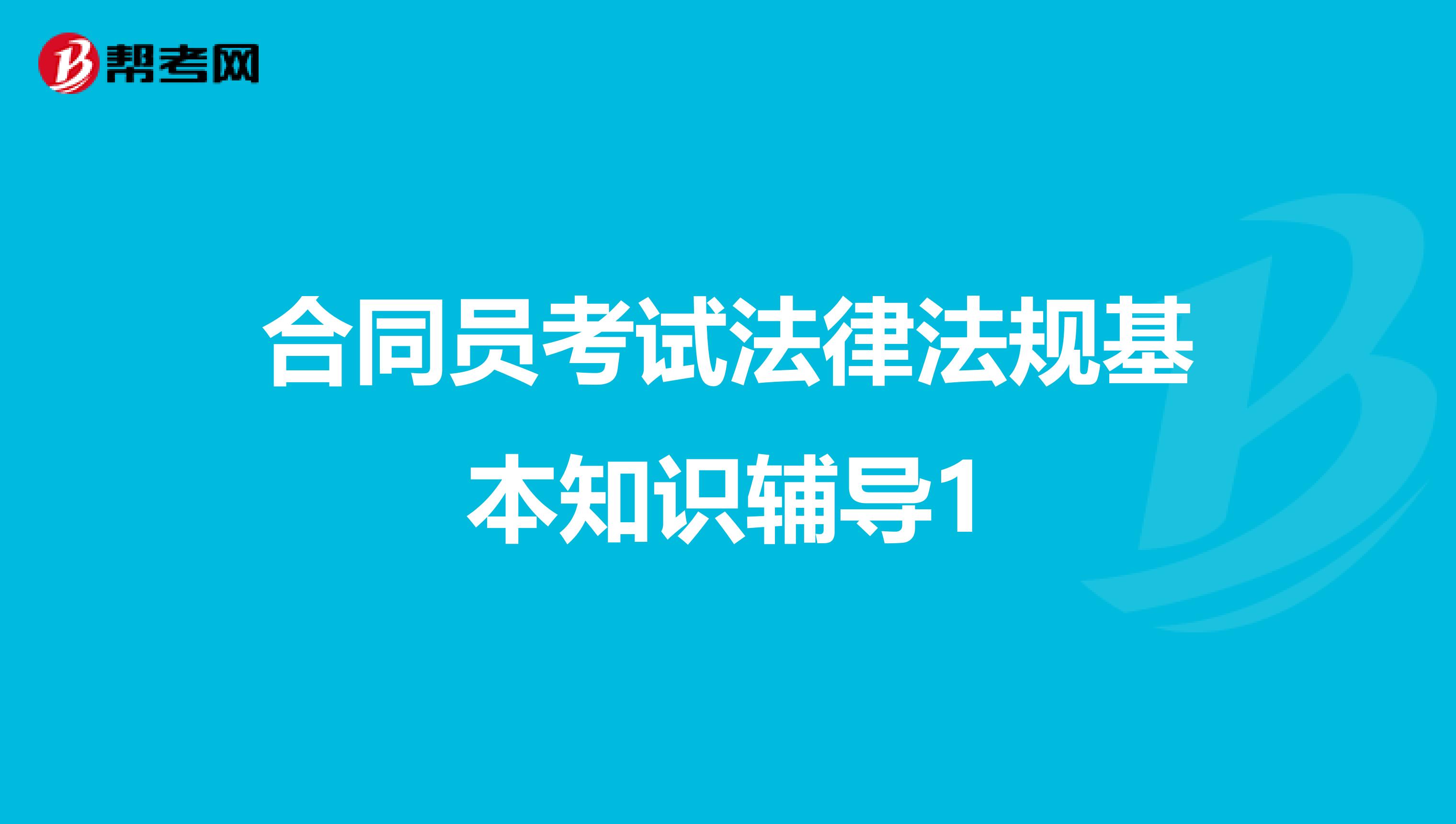 合同员考试法律法规基本知识辅导1