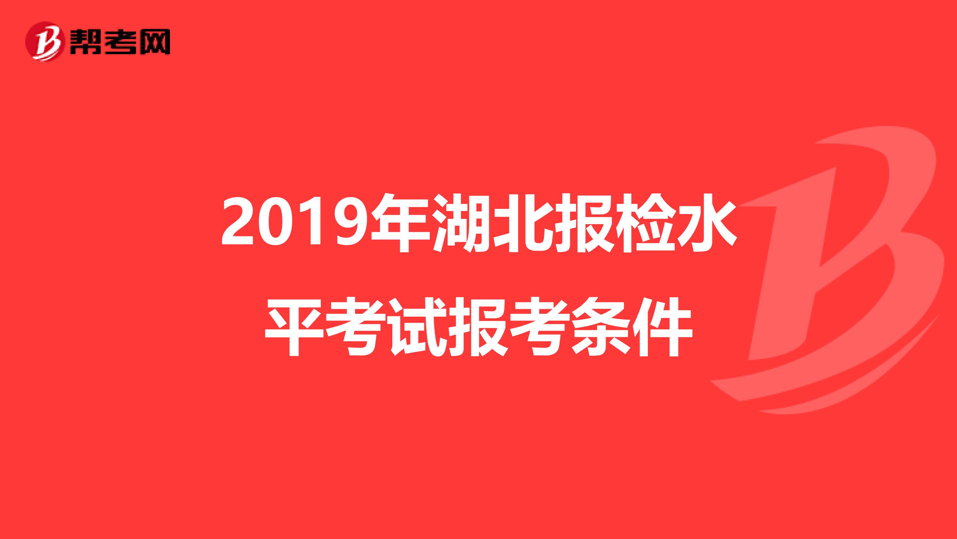 2019年湖北报检水平考试报考条件