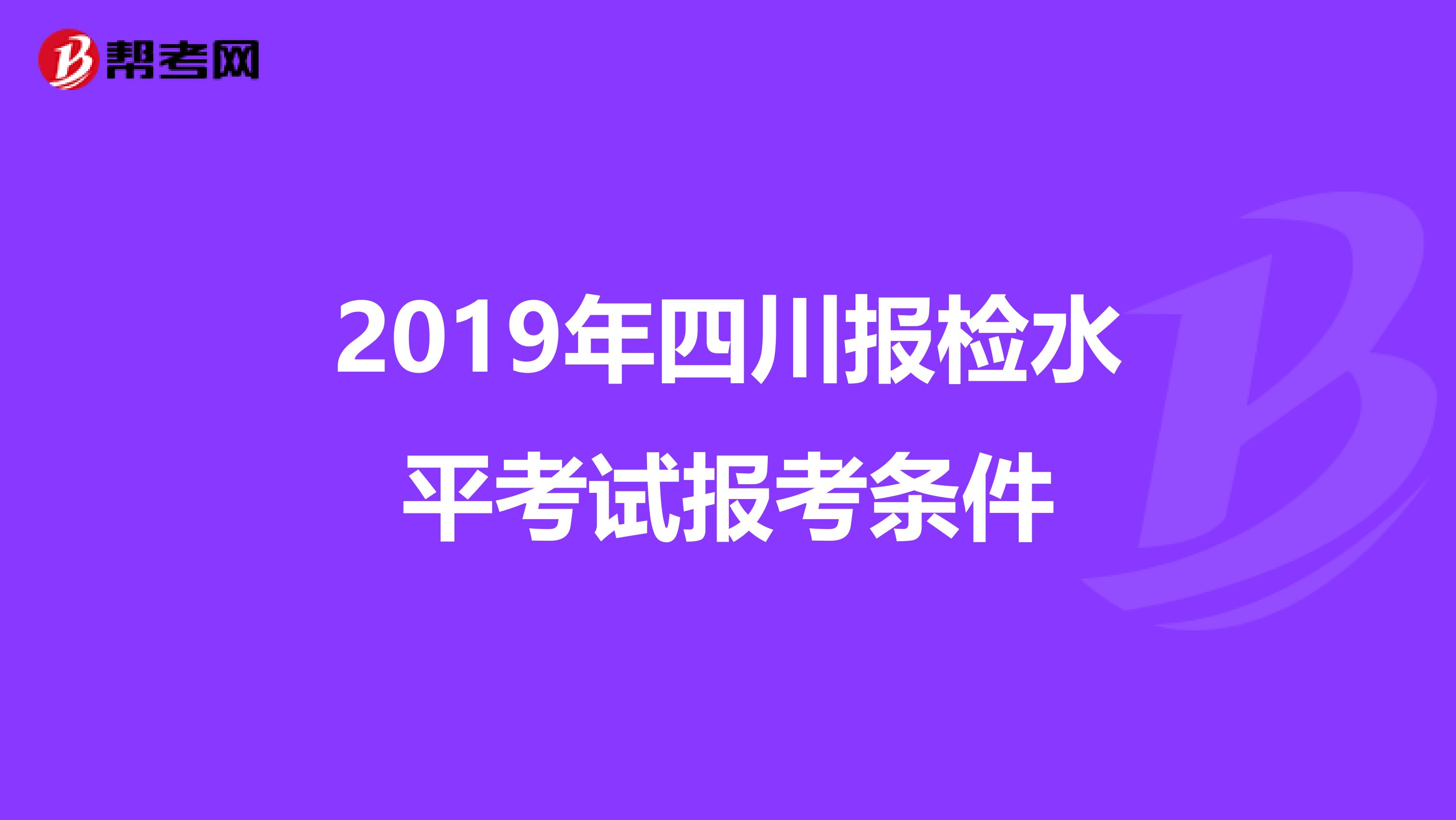 2019年四川报检水平考试报考条件