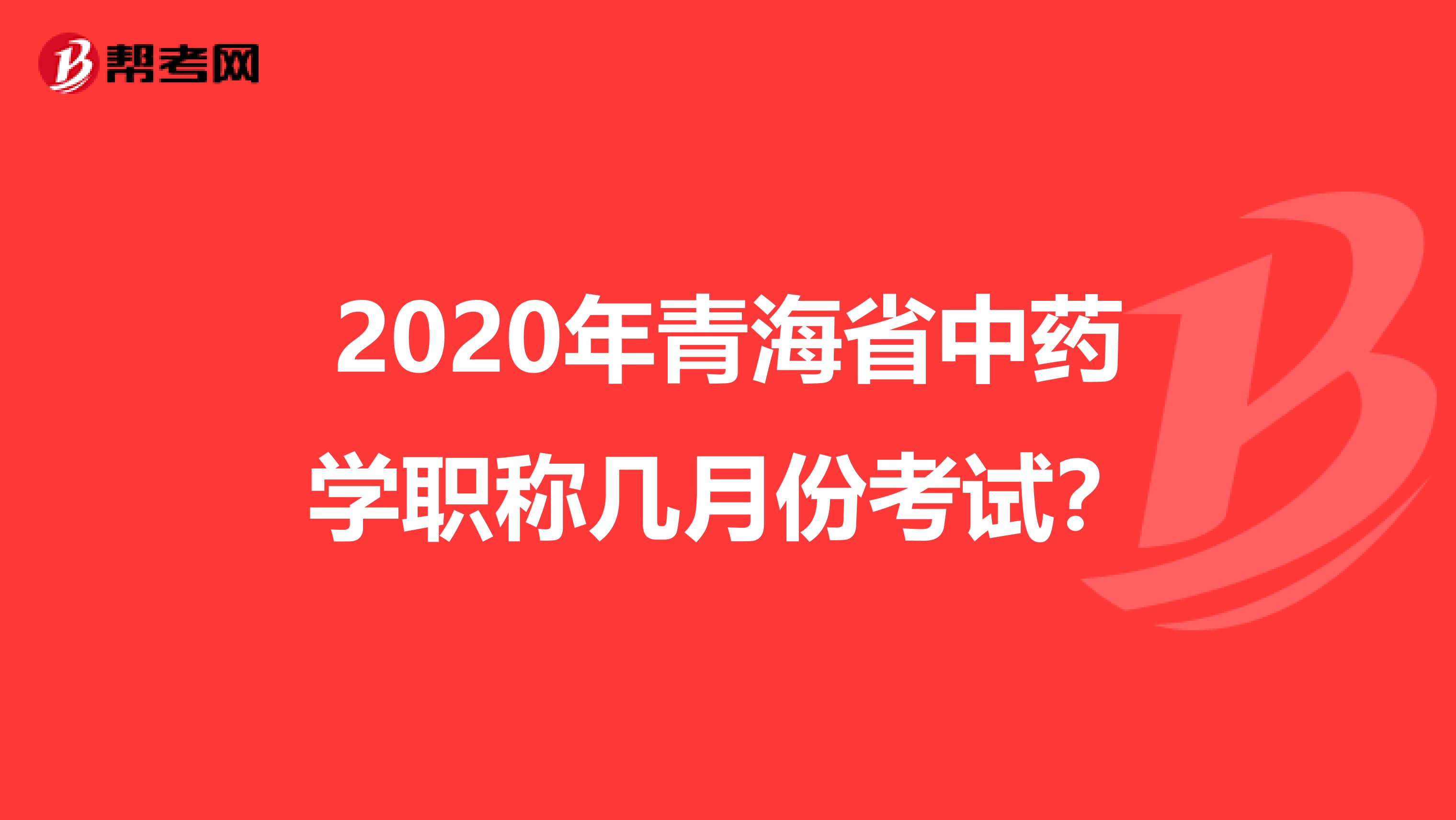 2020年青海省中药学职称几月份考试？