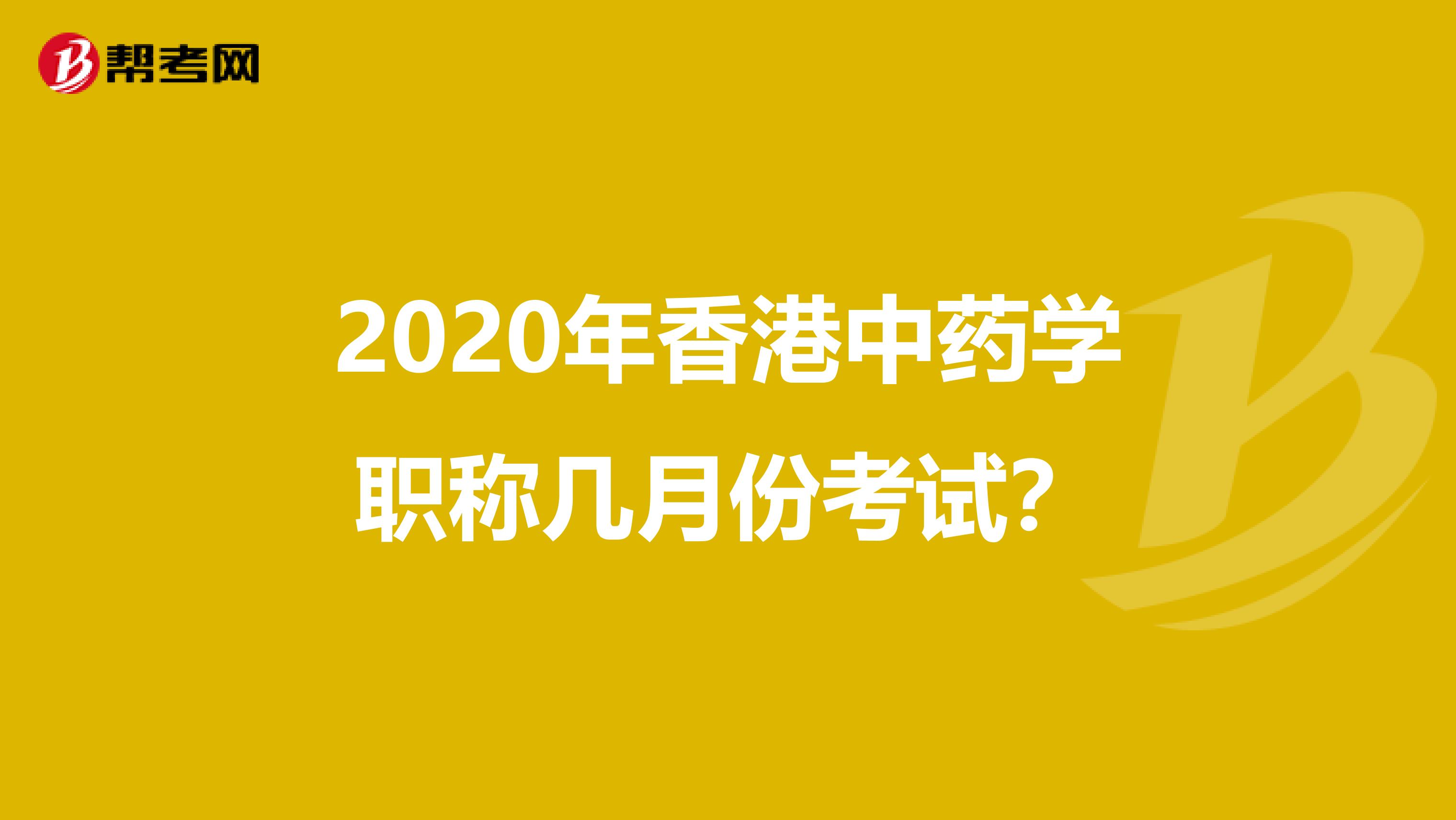 2020年香港中药学职称几月份考试？