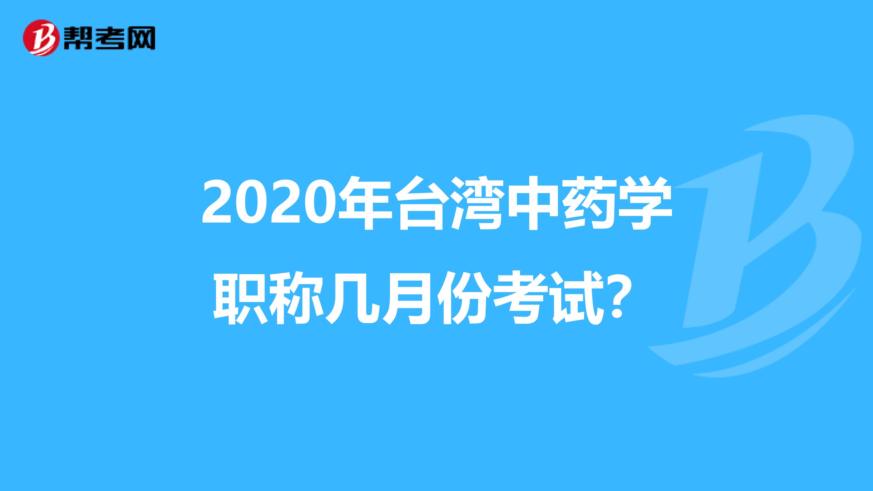 2020年臺灣中藥學職稱幾月份考試？
