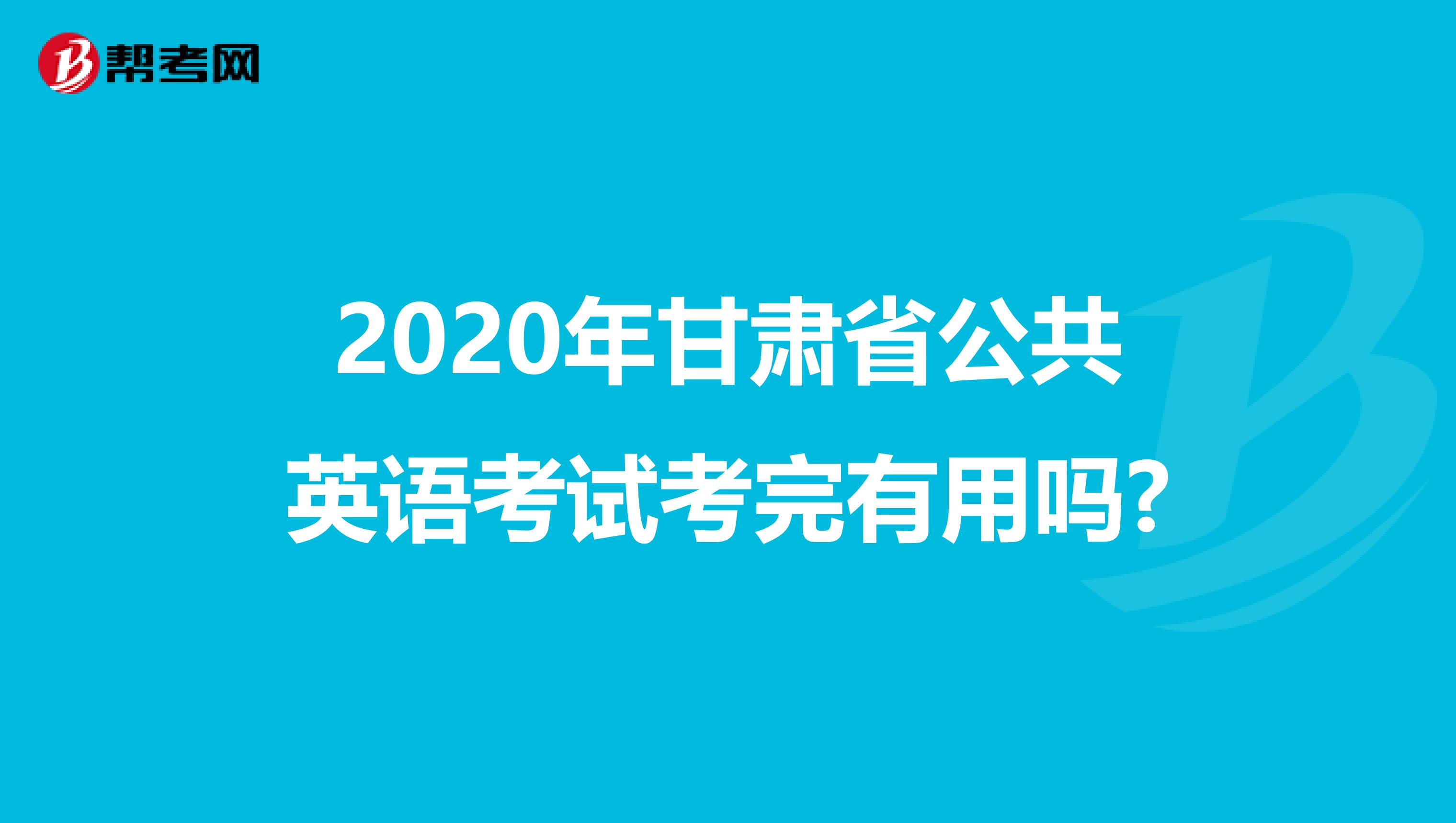 2020年甘肃省公共英语考试考完有用吗?