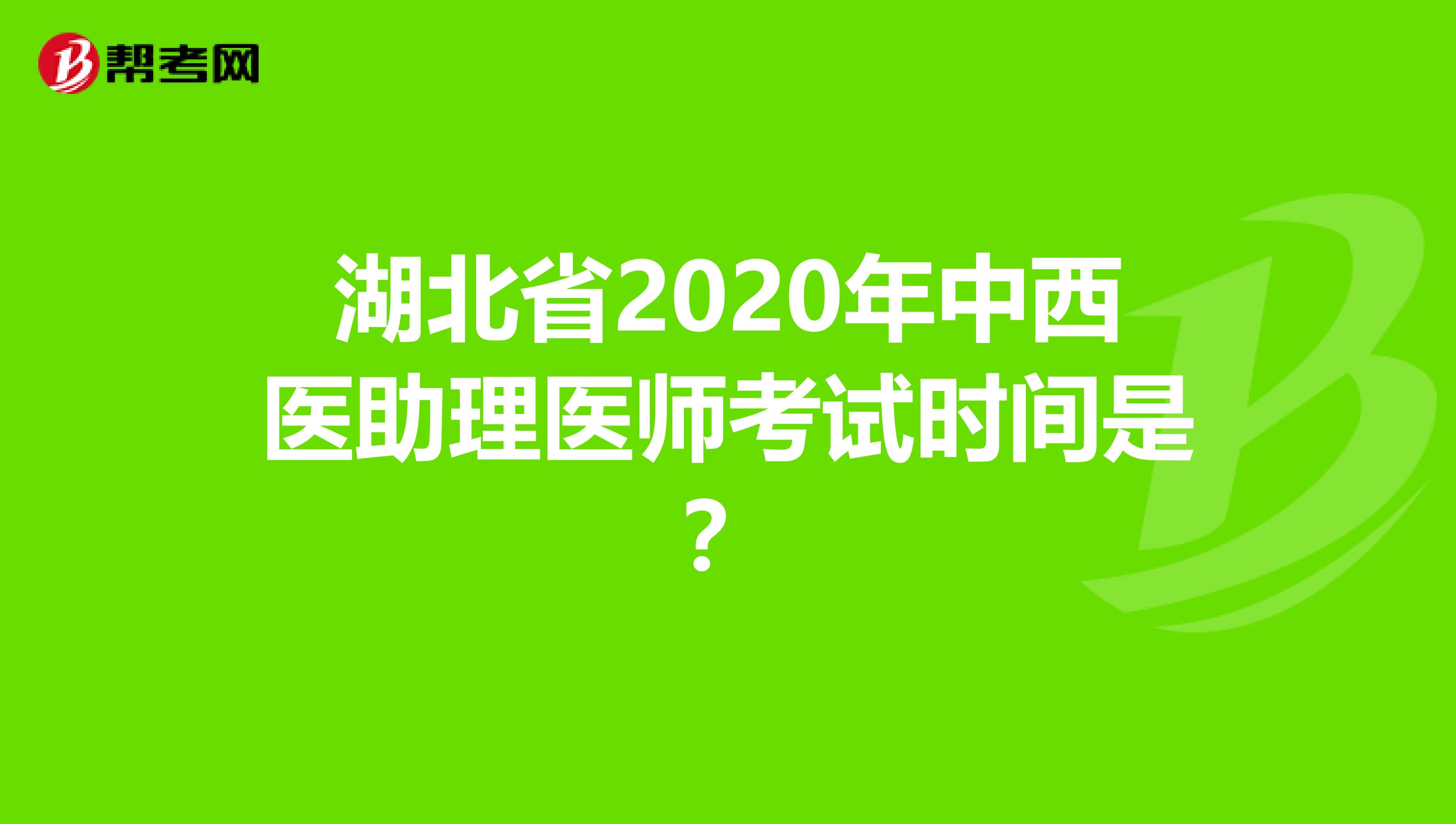 湖北省2020年中西医助理医师考试时间是？