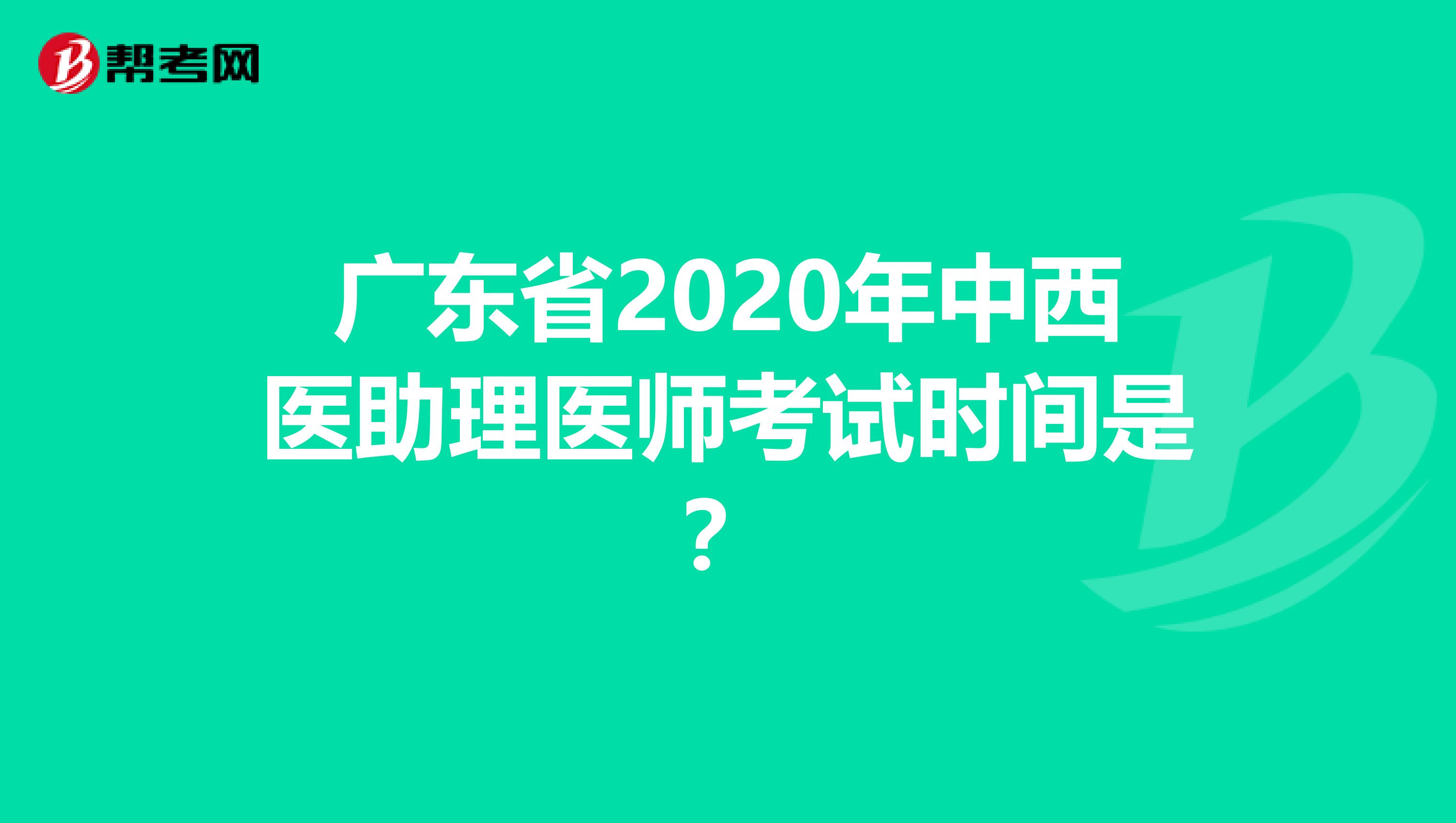 广东省2020年中西医助理医师考试时间是？