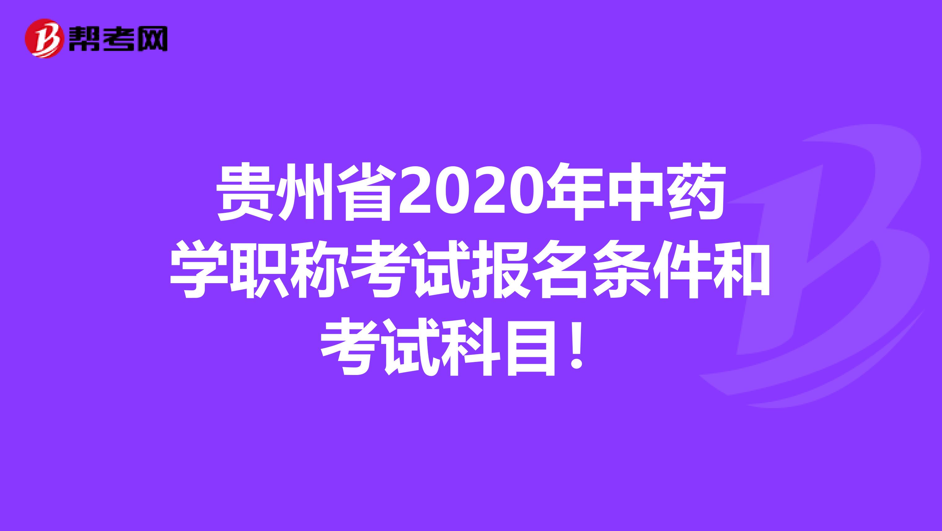 贵州省2020年中药学职称考试报名条件和考试科目！