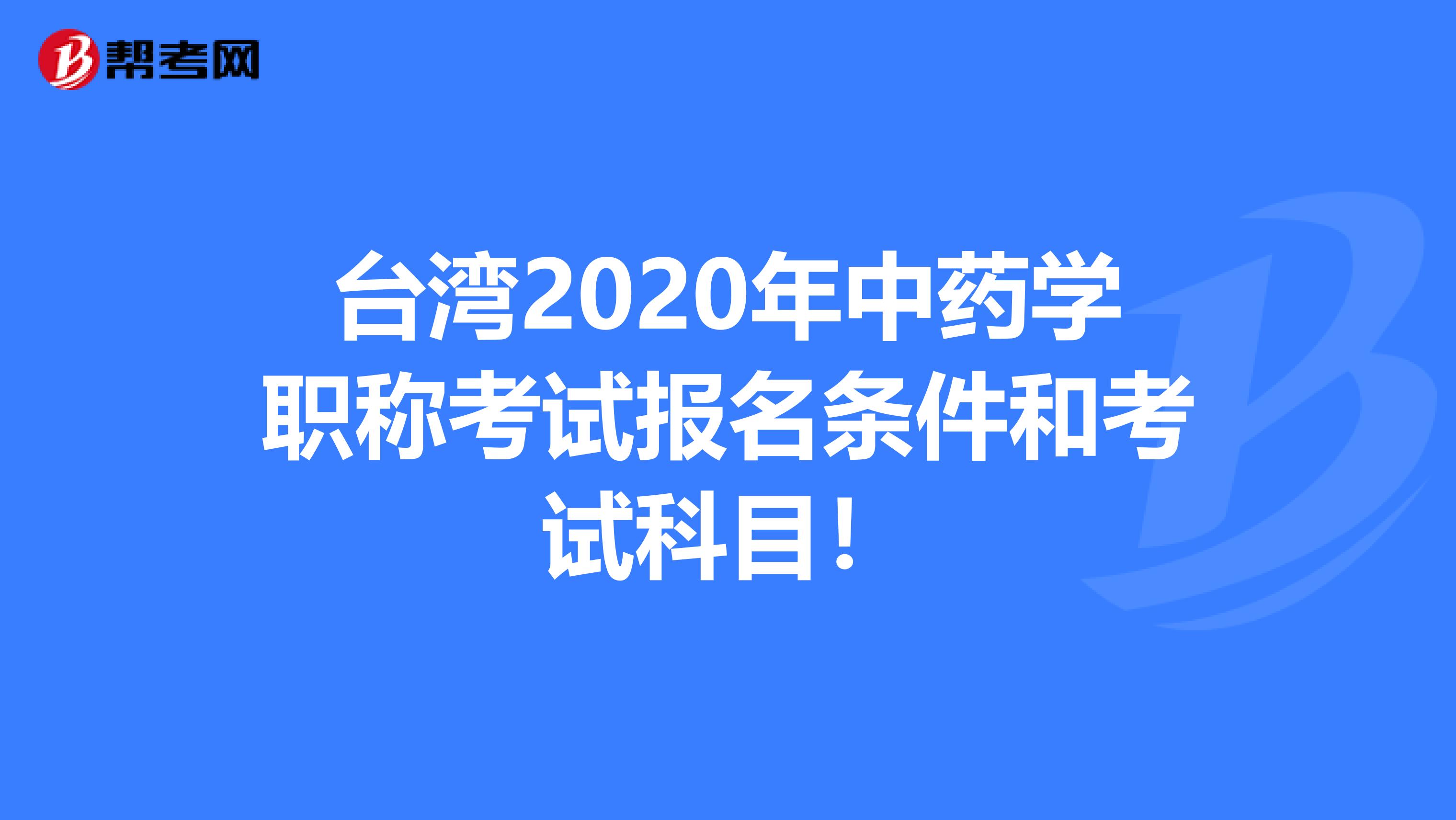 台湾2020年中药学职称考试报名条件和考试科目！