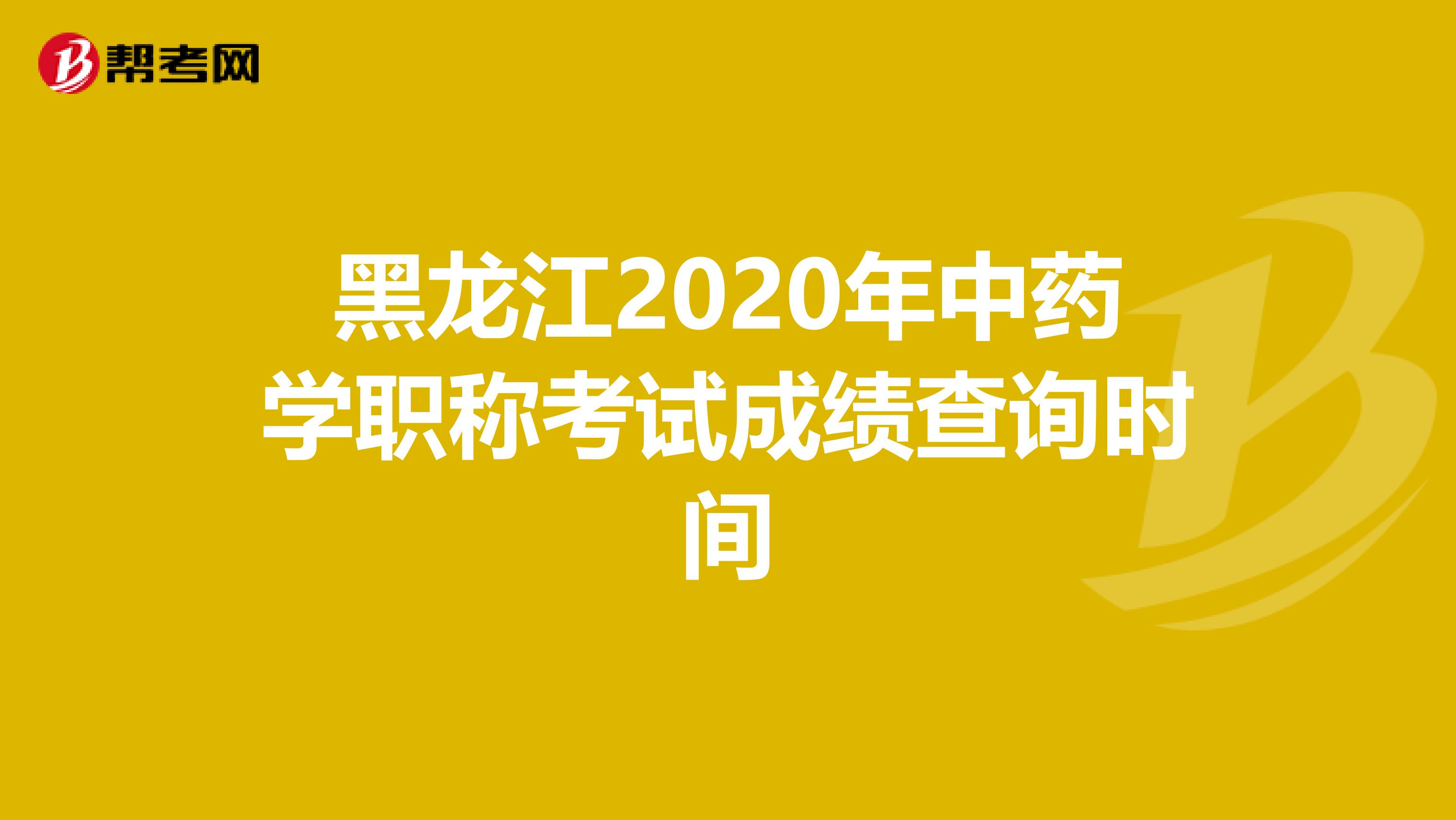黑龙江2020年中药学职称考试成绩查询时间