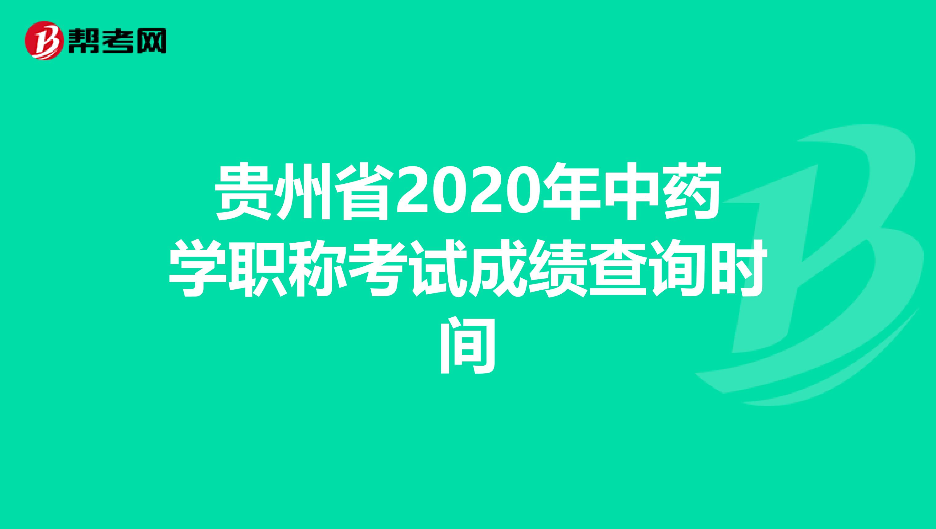 貴州省2020年中藥學(xué)職稱考試成績查詢時間