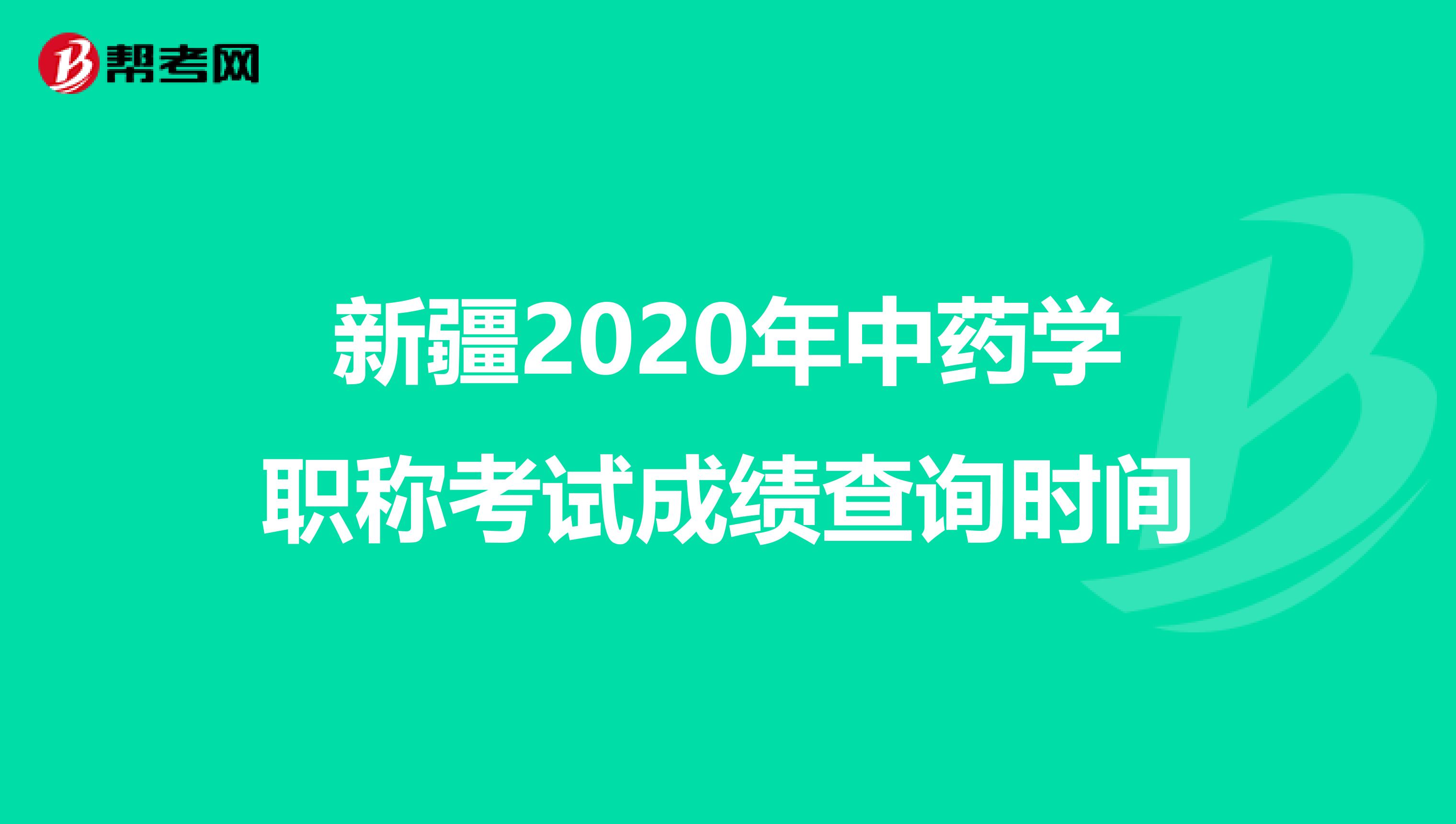 新疆2020年中药学职称考试成绩查询时间