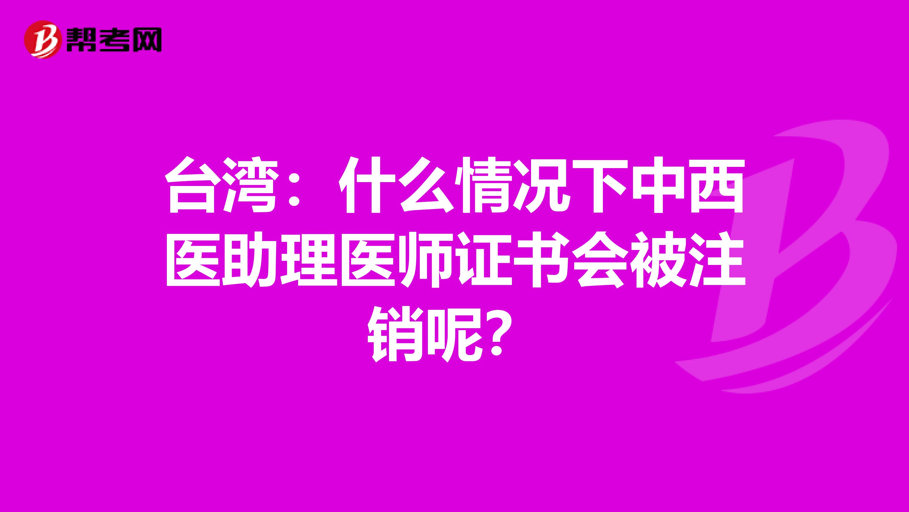 台湾：什么情况下中西医助理医师证书会被注销呢？