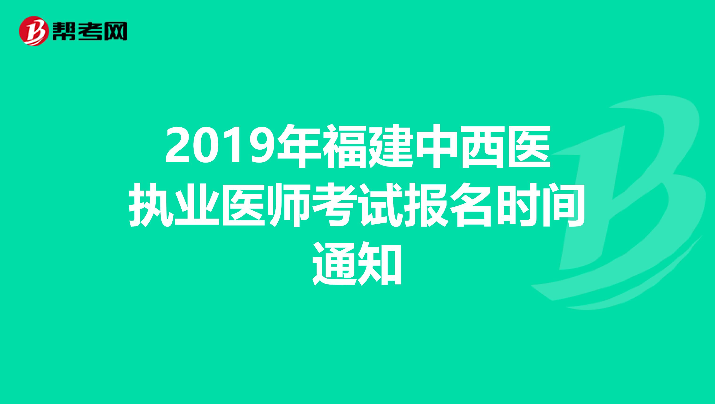 2019年福建中西医执业医师考试报名时间通知