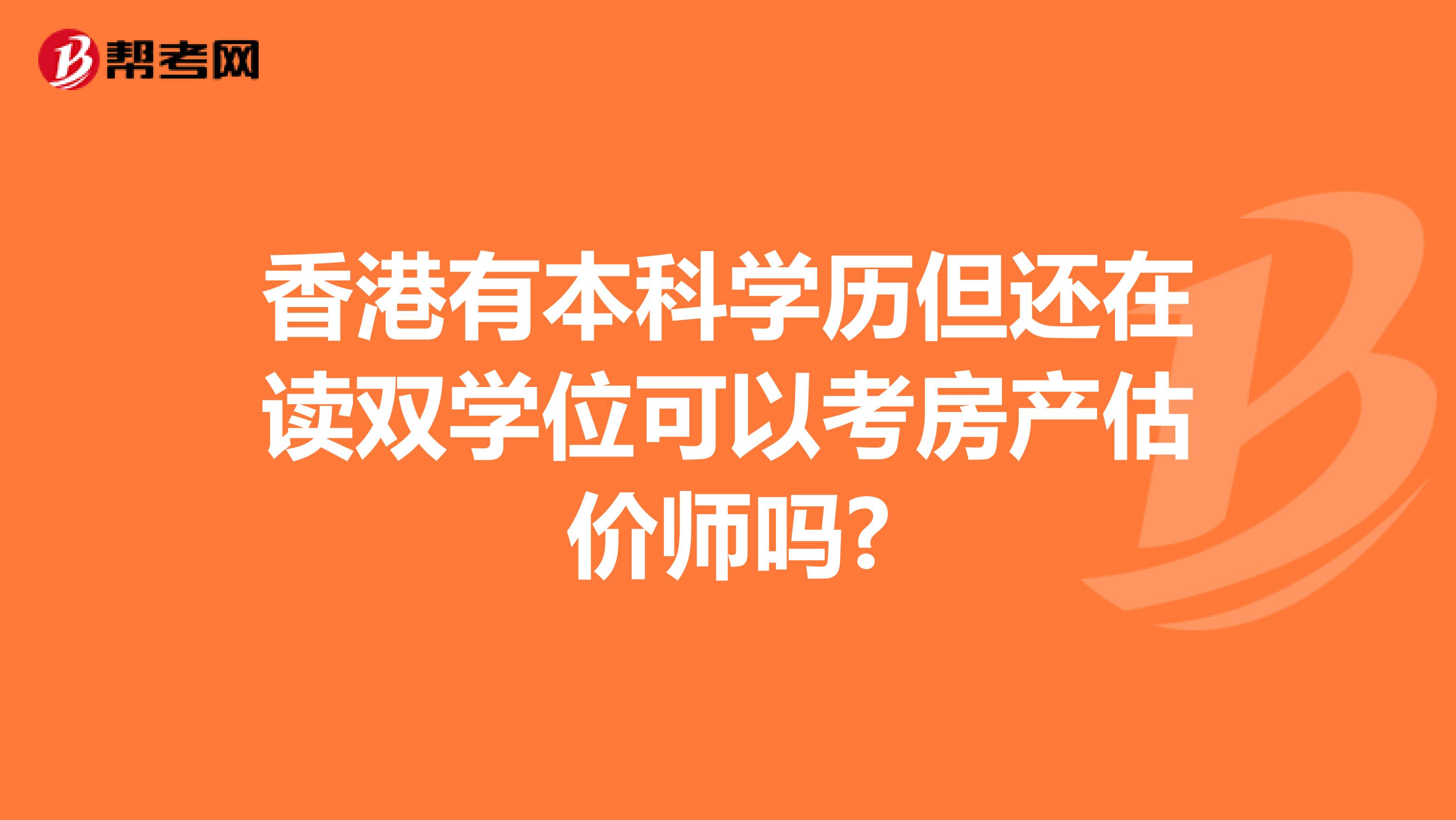 香港有本科学历但还在读双学位可以考房产估价师吗?
