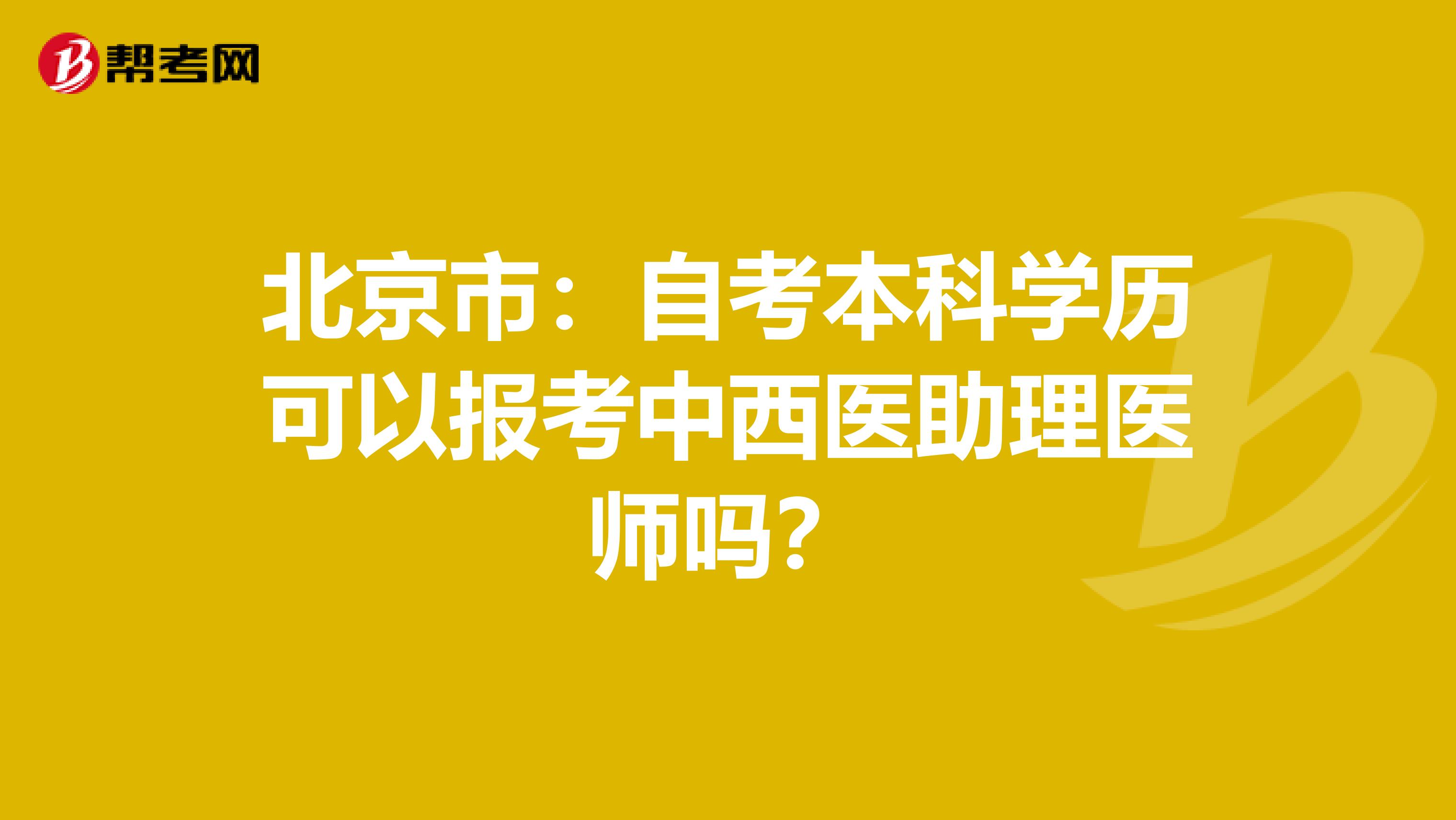 北京市：自考本科学历可以报考中西医助理医师吗？