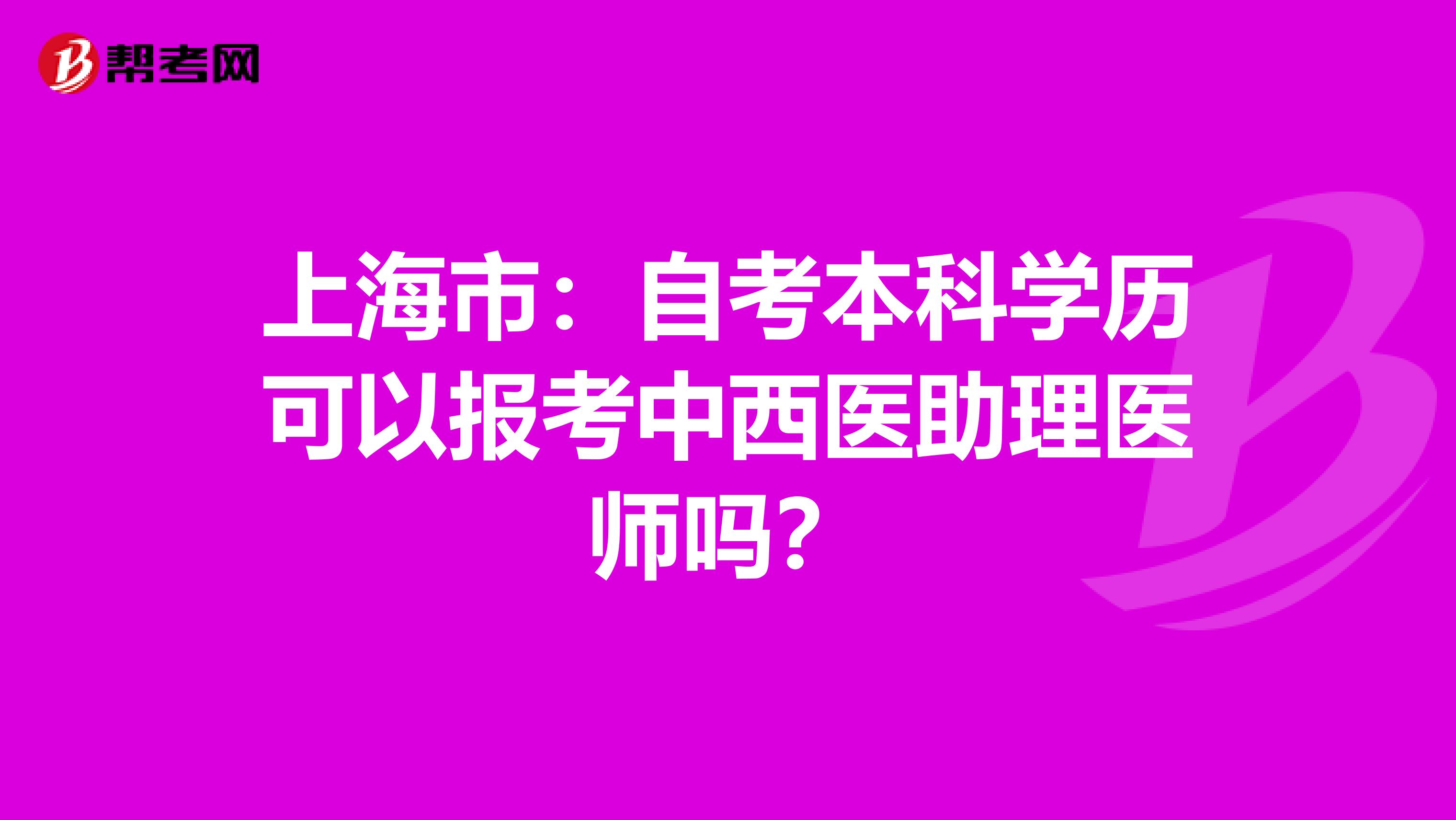 上海市：自考本科学历可以报考中西医助理医师吗？