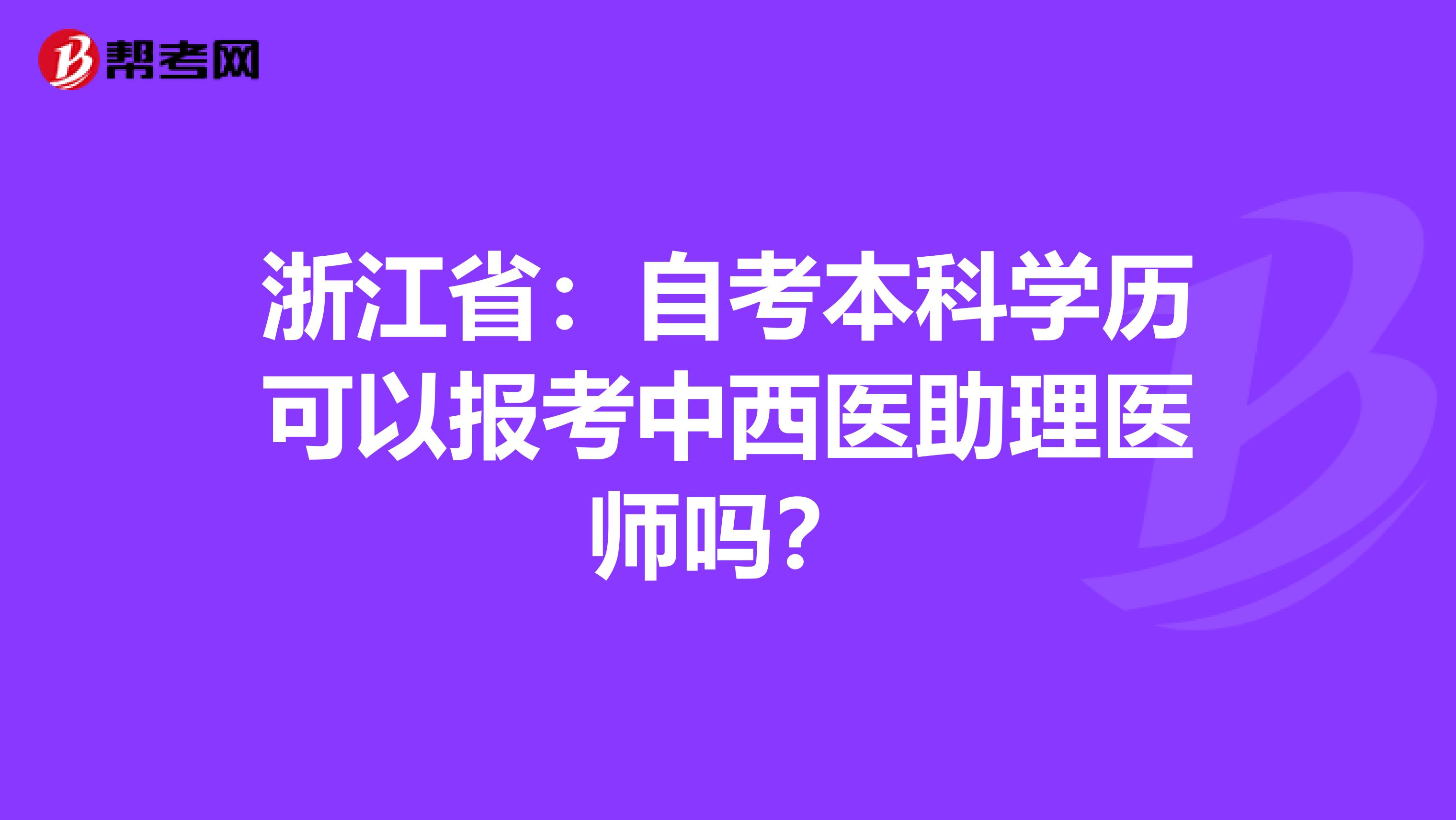 浙江省：自考本科学历可以报考中西医助理医师吗？