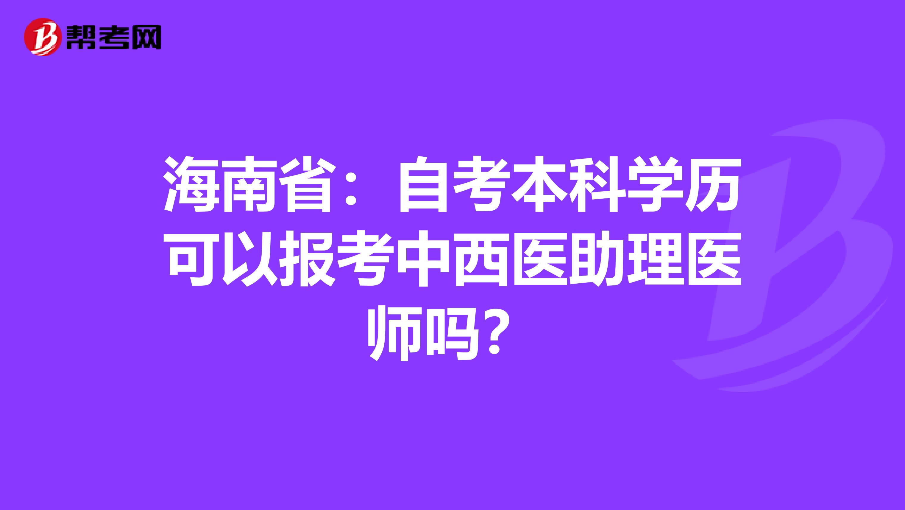 海南省：自考本科学历可以报考中西医助理医师吗？