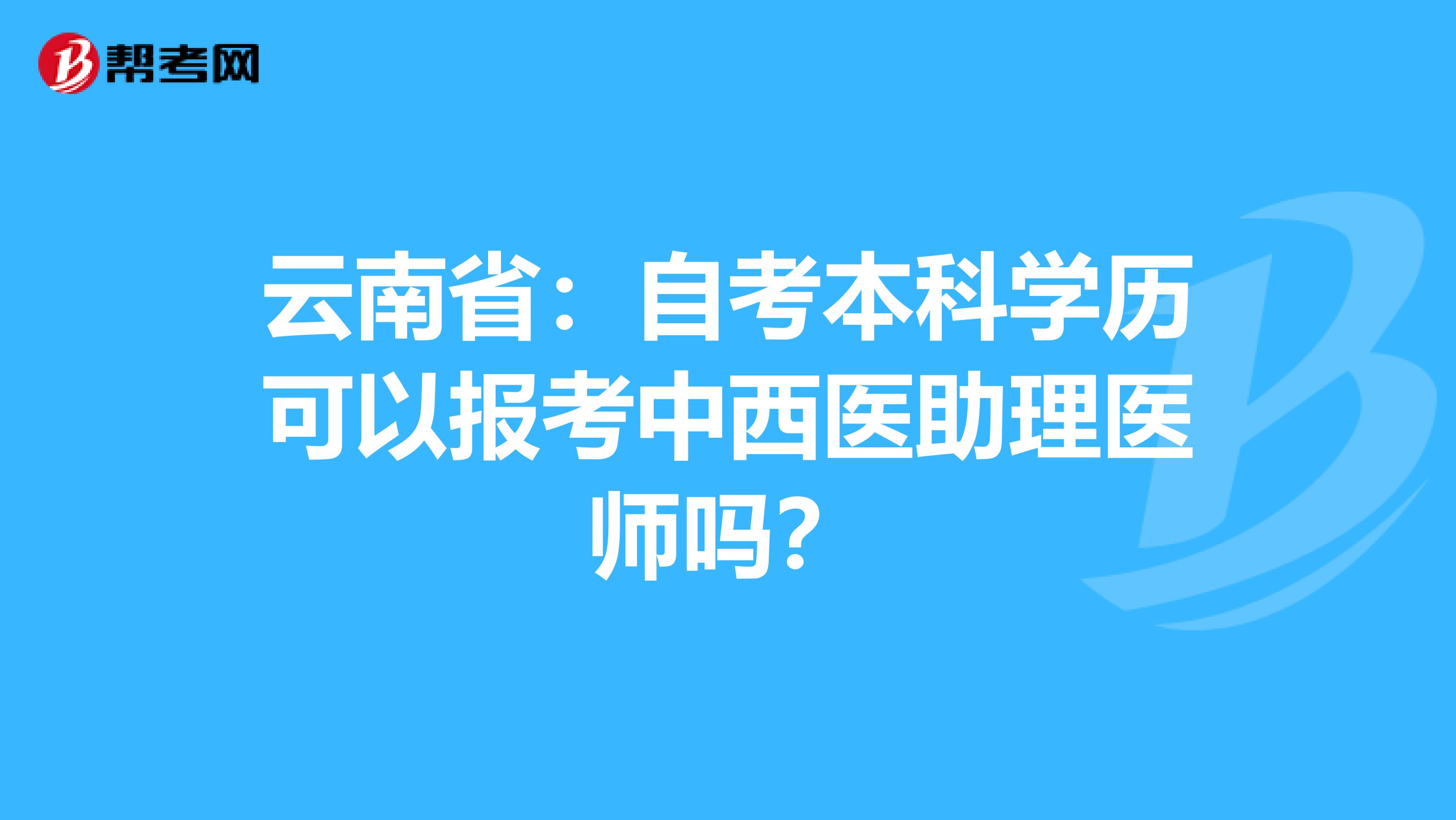 云南省：自考本科学历可以报考中西医助理医师吗？