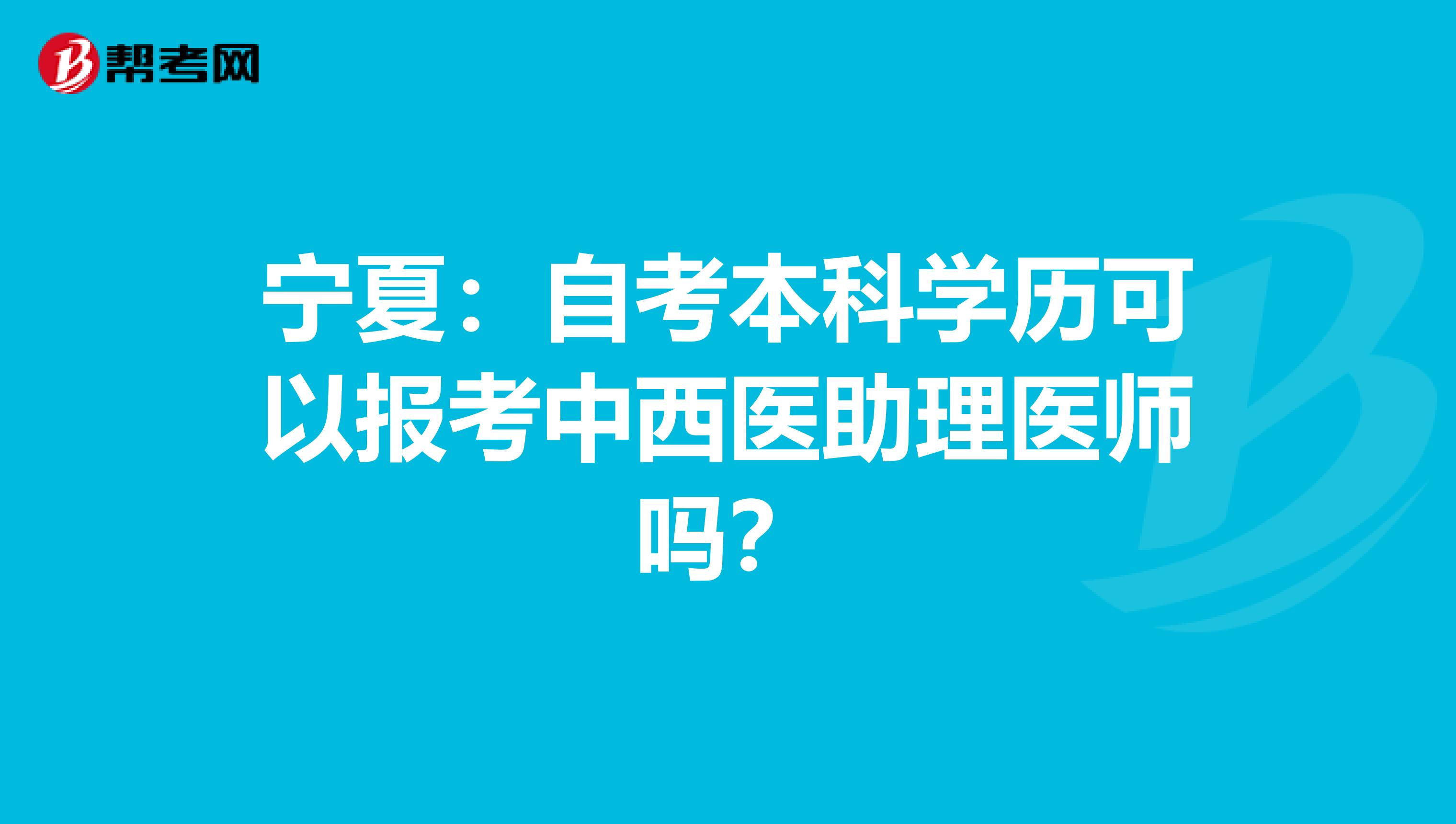 宁夏：自考本科学历可以报考中西医助理医师吗？
