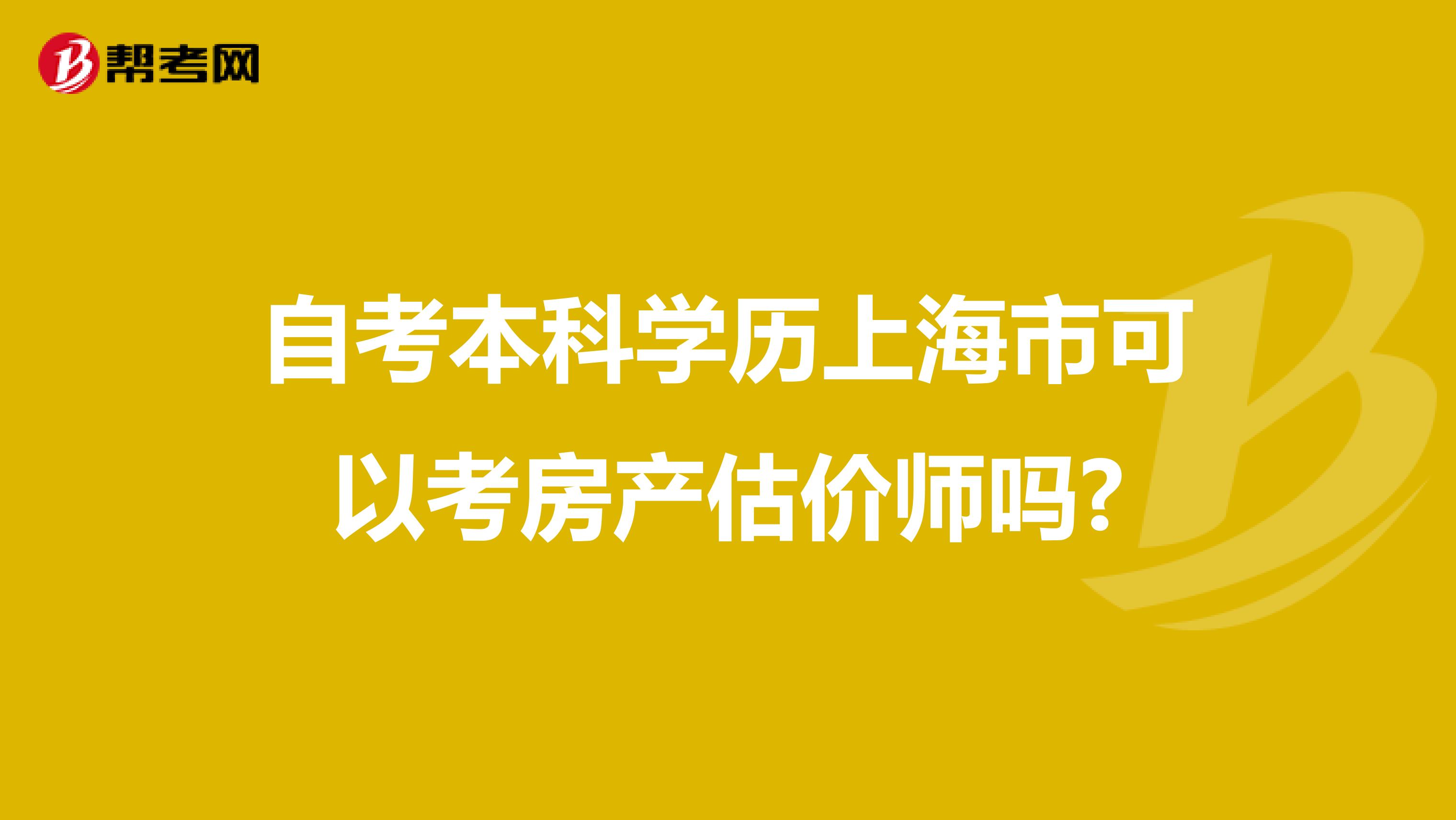 自考本科学历上海市可以考房产估价师吗?